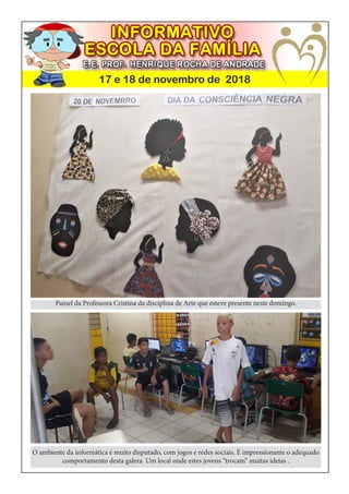 17 e 18 de novembro de 2018
Painel da Professora Cristina da disciplina de Arte que esteve presente neste domingo.
O ambiente da informática é muito disputado, com jogos e redes sociais. É impressionante o adequado
comportamento desta galera Um local onde estes jovens “trocam” muitas ideias .
 