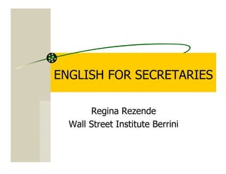 ENGLISH FOR SECRETARIES

       Regina Rezende
  Wall Street Institute Berrini
 