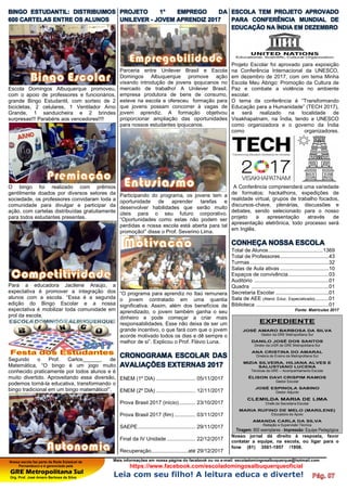 Nossa escola faz parte da Rede Estadual de
Pernambuco e é gerenciada pela
GRE Metropolitana Sul
Org. Prof. José Amaro Barbosa da Silva
Mais informações em nossa página do facebook ou no e-mail: escoladomingosalbuquerque@hotmail.com
https://www.facebook.com/escoladomingosalbuquerqueoficial
Leia com seu filho! A leitura educa e diverte!
BINGO ESTUDANTIL: DISTRIBUIMOS
600 CARTELAS ENTRE OS ALUNOS
Escola Domingos Albuquerque promoveu,
com o apoio de professores e funcionários,
grande Bingo Estudantil, com sorteio de 2
bicicletas, 2 celulares, 1 Ventilador Arno
Grande, 1 sanduicheira e 2 brindes
surpresas!!! Parabéns aos vencedores!!!!
O bingo foi realizado com prêmios
gentilmente doados por diversos setores da
sociedade, os professores convidaram toda a
comunidade para divulgar e participar da
ação, com cartelas distribuídas gratuitamente
para todos estudantes presentes.
Para a educadora Jacilene Araújo, a
expectativa é promover a integração dos
alunos com a escola. “Essa é a segunda
edição do Bingo Escolar e a nossa
expectativa é mobilizar toda comunidade em
prol da escola.
Segundo o Prof. Carlos______, de
Matemática, “O bingo é um jogo muito
conhecido praticamente por todos alunos e é
muito divertido. Aproveitando essa diversão,
podemos torná-la educativa, transformando o
bingo tradicional em um bingo matemático!”.
PROJETO 1° EMPREGO DA
UNILEVER - JOVEM APRENDIZ 2017
Parceria entre Unilever Brasil e Escola
Domingos Albuquerque promove ação
visando introdução de jovens ipojucanos no
mercado de trabalho! A Unilever Brasil,
empresa produtora de bens de consumo,
esteve na escola e ofereceu formação para
que jovens possam concorrer à vagas de
jovem aprendiz. A formação objetivou
proporcionar ampliação das oportunidades
para nossos estudantes ipojucanos.
Participando do programa, os jovens tem a
oportunidade de aprender tarefas e
desenvolver habilidades que serão muito
úteis para o seu futuro corporativo.
“Oportunidades como estas não podem ser
perdidas e nossa escola está aberta para tal
promoção!” disse o Prof. Severino Lima.
“O programa para aprendiz no Itaú remunera
o jovem contratado em uma quantia
significativa. Assim, além dos benefícios de
aprendizado, o jovem também ganha o seu
dinheiro e pode começar a criar mais
responsabilidades. Esse não deixa de ser um
grande incentivo, o que fará com que o jovem
acorde motivado todos os dias e dê sempre o
melhor de si”. Explicou o Prof. Flávio Luna.
CRONOGRAMA ESCOLAR DAS
AVALIAÇÕES EXTERNAS 2017
ENEM (1º DIA) .......................... 05/11/2017
ENEM (2º DIA) .......................... 12/11/2017
Prova Brasil 2017 (início)........... 23/10/2017
Prova Brasil 2017 (fim) .............. 03/11/2017
SAEPE...................................... 29/11/2017
Final da IV Unidade ................... 22/12/2017
Recuperação........................até 29/12/2017
ESCOLA TEM PROJETO APROVADO
PARA CONFERÊNCIA MUNDIAL DE
EDUCAÇÃO NA ÍNDIA EM DEZEMBRO
Projeto Escolar foi aprovado para exposição
na Conferência Internacional da UNESCO,
em dezembro de 2017, com om tema Minha
Escola Meu Abrigo: Promoção da Cultura de
Paz e combate a violência no ambiente
escolar.
O tema da conferência é “Transformando
Educação para a Humanidade” (TECH 2017),
e será realizado na localidade de
Visakhapatnam, na Índia, tendo a UNESCO
como organizadora e o governo da Índia
como organizadores.
A Conferência compreenderá uma variedade
de formatos: hackathons, expedições de
realidade virtual, grupos de trabalho focados,
discursos-chave, plenárias, discussões e
debates, sendo selecionado para o nosso
projeto a apresentação através de
apresentação eletrônica, todo processo será
em Inglês.
CONHEÇA NOSSA ESCOLA
Total de Alunos....................................1369
Total de Professores................................43
Turmas....................................................32
Salas de Aula ativas ................................10
Espaços de convivência...........................03
Auditório .................................................01
Quadra ...................................................01
Secretaria Escolar ...................................01
Sala de AEE (Atend. Educ. Especializado).........01
Biblioteca ................................................01
Fonte: Matrículas 2017
EXPEDIENTE
JOSÉ AMARO BARBOSA DA SILVA
Gestor da GRE Metropolitana Sul
DANILO JOSÉ DOS SANTOS
Diretor da UGR da GRE Metropolitana Sul
ANA CRISTINA DO AMARAL
Diretora de Ensino da Metropolitana Sul
MIZIA SILVEIRA, HILIANA ALVES E
SALUSTIANO LUCENA
Técnicas da GRE – Acompanhamento Escolar
ÉLISON DAVI CRISPIM RAMOS
Gestor Escolar
JOSÉ ESPINOLA SABINO
Gestor Adjunto
CLEMILDA MARIA DE LIMA
Chefe de Secretaria Escolar
MARIA RUFINO DE MELO (MARILENE)
Educadora de Apoio
AMANDA CARLA DA SILVA
Redação e Supervisão Técnica
Tiragem: 800 exemplares - Impressão: Equipe Pedagógica
Nosso jornal dá direito à resposta, favor
contatar a equipe, na escola, ou ligar para o
fone (81) 3561-1957 /1958. .
 