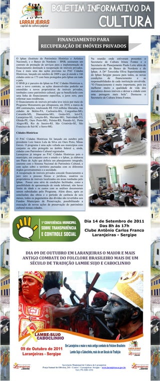FINANCIAMENTO PARA
                     RECUPERAÇÃO DE IMÓVEIS PRIVADOS

O Iphan (Instituto do Patrimônio Histórico e Artístico                    Na reunião onde estiveram presentes o
Nacional), e o Banco do Nordeste – BNB, assinaram um                      Secretario de Cultura Irineu Fontes e o
contrato de prestação de serviços para a implementação de                 Secretario de Planejamento Paulo Leite além de
financiamento destinado à recuperação de imóveis privados.                representantes do Banco do Nordeste e do
Essa é mais uma das ações previstas no PAC Cidades                        Iphan. A Drª Terezinha Oliva Superintendente
Históricas, lançado em outubro de 2009 e que já atende a 166              do Iphan Sergipe passou para todos, as novas
cidades entre as 173 com bens protegidos pelo Iphan em todo               condições      de     financiamento     e     as
o país.                                                                   responsabilidades de cada instituição envolvida.
O BNB já é parceiro do Iphan no PAC Cidades Históricas e,
                                                                          “O Financiamento é muito importante, pois ira
com o novo contrato, as ações desenvolvidas poderão ser
                                                                          melhorar muito a qualidade de vida dos
estendidas a novos proprietários de imóveis privados,
tombados como patrimônio cultural, que se beneficiarão com
                                                                          moradores desses imóveis e deixar a cidade com
uma linha de financiamento específica, a juros zero, para                 uma paisagem mais bela”. Destacou o
reformar suas residências.                                                Secretario de Cultura Irineu Fontes.
O financiamento de imóveis privados teve início por meio do
Programa Monumenta que ultrapassou, em 2010, a marca de
400 contratações, totalizando R$ 19,8 milhões liberados, nas
cidades de Belém-PA, Cachoeira-BA, Congonhas-MG,
Corumbá-MS,       Diamantina-MG,      Goiás-GO,      Icó-CE,
Laranjeiras-SE, Lençóis-BA, Mariana-MG, Natividade-TO,
Olinda-PE, Ouro Preto-MG, Pelotas-RS, Penedo-AL, Porto
Alegre-RS, Rio de Janeiro-RJ, São Cristóvão-SE, São
Francisco do Sul-SC e Serro-MG.

Cidades Históricas

O PAC Cidades Históricas foi lançado em outubro pelo
presidente Luiz Inácio Lula da Silva em Ouro Preto, Minas
Gerais. O programa é uma ação voltada aos municípios com
conjunto ou sítio protegido no âmbito federal e, ainda,
cidades com Patrimônio Cultural registrados.
Laranjeiras já integrar ao PAC Cidades Históricas pois o
município, em conjunto com o estado e o Iphan, ja elaborou
um Plano de Ação que definiu um planejamento integrado,
coerente com o Sistema Nacional do Patrimônio Cultural, e
com ações sobre o território pactuadas com os diferentes
órgãos governamentais e a sociedade.
A recuperação de imóveis privados concede financiamento a
juro zero a pessoas físicas e jurídicas, usuários ou
proprietários de imóveis localizados em áreas tombadas pelo
Iphan. Possui uma série de condições facilitadas, como a
possibilidade de apresentação de renda informal, não haver
limite de idade e os custos com as análises documentais
serem subsidiadas pelo Programa. Além disso, após as
conclusões das obras e o período de carência de seis
meses, todos os pagamentos das dívidas são revertidos aos
Fundos Municipais de Preservação, possibilitando a
execução de novas ações de preservação do patrimônio
cultural nessas cidades.



                                                                   Dia 14 de Setembro de 2011
                                                                          Das 8h às 17h
                                                                   Clube Antônio Carlos Franco
                                                                       Laranjeiras - Sergipe



      DIA 09 DE OUTUBRO EM LARANJEIRAS O MAIOR E MAIS
     ANTIGO COMBATE DO FOLCLORE BRASILEIRO MAIS DE UM
        SÉCULO DE TRADIÇÃO LAMBE SUJO E CABOCLINHO




                                           Secretaria Municipal de Cultura de Laranjeiras
                       Praça Samuel de Oliveira, 241– Centro – Laranjeiras- Sergipe – www.laranjeiras.se.gov.br
                                                         Tel: (79) 3281-1332
 