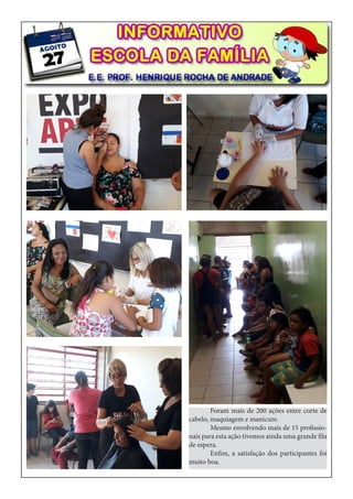 Foram mais de 200 ações entre corte de
cabelo, maquiagem e manicure.
	 Mesmo envolvendo mais de 15 profissio-
nais para esta ação tivemos ainda uma grande fila
de espera.
	 Enfim, a satisfação dos participantes foi
muito boa.
 