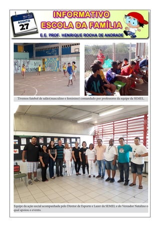 Tivemos futebol de salão(masculino e feminino) comandado por professores da equipe da SEMEL.
Equipe da ação social acompanhada pelo Diretor de Esporte e Lazer da SEMEL e do Vereador Natalino o
qual apoiou o evento.
 