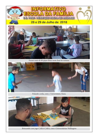 28 e 29 de Julho de 2018
Foram mais de 60 pipas feitas neste final de semana
Brincando com jogo CARA-CARA, com o Universitáriao Wellington
Pulando corda, com a Universitária Alana
 