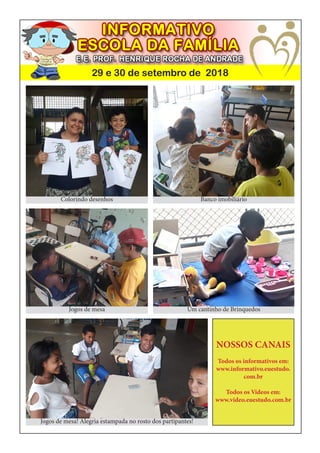 29 e 30 de setembro de 2018
Colorindo desenhos Banco imobiliário
Jogos de mesa Um cantinho de Brinquedos
Jogos de mesa! Alegria estampada no rosto dos partipantes!
NOSSOS CANAIS
Todos os informativos em:
www.informativo.euestudo.
com.br
Todos os Vídeos em:
www.video.euestudo.com.br
 