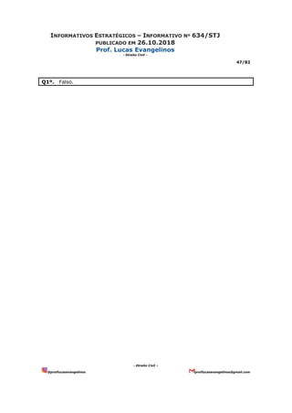 INFORMATIVOS ESTRATÉGICOS – INFORMATIVO Nº 634/STJ
PUBLICADO EM 26.10.2018
Prof. Lucas Evangelinos
- Direito Civil -
47/82
- Direito Civil –
@proflucasevangelinos proflucasevangelinos@gmail.com
Q1º. Falso.
 
