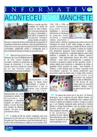 I N F O R                                                                  A T I V
                                                    VIROU
ACONTECEU                                                                      MANCHETE
                                   Banco e a escola, que fora    1704, 1705 e 1706, um
                                   escolhida em virtude do       mural comemorativo,
                                   gerente ter sido ex-aluno,    buscando avaliar
                                   bem como pela atuação da      habilidades e possíveis
                                   UE junto à comunidade e       deficiências na construção
                                   pelo IDEB. A proposta foi     de pequenos textos,
                                   considerada inovadora         incentivar o trabalho
                                   porque propõe um apoio à      coletivo, desenvolver o
Direção, a criação de oficinas ministradas por um grupo de 15    espírito crítico e valorizar a produção das turmas através da
voluntários funcionários do Banco, além da ajuda financeira.     montagem do mural. A profª ainda instigou os alunos a
Todos têm a certeza de que esta parceria ficará na história da   pensarem em um presente para a cidade do Rio de Janeiro,
comunidade, viabilizando sonhos e contribuindo para o            no dia do seu aniversário, e justificar o motivo da escolha.
desenvolvimento humano em todas as suas dimensões.               Eles produziram pequenos textos felicitando a cidade,
                                                                 enaltecendo suas belezas e sugerindo algumas ações para
        Saber ler! Que prazer! Essa é a                          melhorar a qualidade de vida dos cidadãos cariocas:
dinâmica da Casa de Alfabetização da                             segurança - mais policiamento através das UPPs; meio
E. M. Prof. Carlos Delgado de                                    ambiente - como evitar o desmatamento, a poluição e
Carvalho. Conduzir os pequeninos ao                              incentivar o programa seletivo do lixo; questões sociais -
mundo do letramento é a meta da                                  salários dignos para motoristas e cobradores de ônibus e
escola e, para isso, criaram um “espaço                          igualdade social; questões de saúde - mais hospitais e
de ler” que incentiva todos a                                    médicos; e mais atenção para os idosos e pessoas com
desenvolverem suas potencialidades.                              necessidades especiais. Os alunos justificaram que
                                                                 precisamos cuidar da cidade, pois é o lugar onde vivemos,
                                                                                                     destacando que
                                                                                                     precisamos nos preparar
                                  Individualmente e em                                               para sediar as Olimpíadas.
                                  grupo, os alunos foram                                             “O Rio precisa de paz
                                  desafiados a mostrar e                                             sempre para ser uma das
                                  demonstrar o que já                                                melhores cidades”, frase
                                  sabiam e/ou estavam                                                da aluna Larissa Castro, T.
                                  a p r e n d e n d o ,                                              1703.
oportunizando aos outros
caminharem também. Foi                                                     Os alunos das turmas do 6º ano da E. M. Nelson
desafiadora, mas                                                 Rodrigues, sob a regência do prof. Alberto Dantas, de
gratificante, a caminhada                                        Educação Musical, estão trabalhando ritmo corporal com
conjunta no universo da                                          músicas e objetos do cotidiano, usando o “Lenga La Lenga”
leitura e escrita. Devemos                                       que é um trabalho elaborado pelos professores Viviane
nos lembrar de Monteiro                                          Beineke e Sérgio Paulo Ribeiro. Com um simples copo de
Lobato: “Um país se faz                                          plástico produzem um
com homens e livros”.                                            ritmo complexo e divertido.
                                                                 A UE parabeniza a
        A cidade do Rio de Janeiro completou mais uma            iniciativa do prof. Alberto.
primavera, fez 447 anos em 1º de março de 2012, “cheia de        Mais informações sobre os
encantos mil”. Para comemorar, a profª de História da E. M. D.   autores do projeto no site:
Pedro I, Ana Cristina Bouças, elaborou com as turmas 1703,       www.lengalenga.com.br


                                                                                                                         11
 