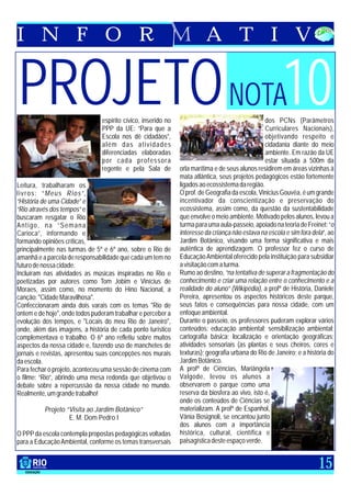 I N F O R                                                                A T I V


PROJETO NOTA10                  espírito cívico, inserido no
                                PPP da UE: ”Para que a
                                                                                                 dos PCNs (Parâmetros
                                                                                                 Curriculares Nacionais),
                                Escola nos dê cidadãos”,                                         objetivando respeito e
                                além das atividades                                              cidadania diante do meio
                                diferenciadas elaboradas                                         ambiente. Em razão da UE
                                por cada professora                                              estar situada a 500m da
                                regente e pela Sala de         orla marítima e de seus alunos residirem em áreas vizinhas à
                                                               mata atlântica, seus projetos pedagógicos estão fortemente
Leitura, trabalharam os                                        ligados ao ecossistema da região.
livros: “Meus Rios”,                                           O prof. de Geografia da escola, Vinicius Gouvêa, é um grande
“História de uma Cidade” e                                     incentivador da conscientização e preservação do
“Rio através dos tempos” e                                     ecossistema, assim como, da questão da sustentabilidade
buscaram resgatar o Rio                                        que envolve o meio ambiente. Motivado pelos alunos, levou a
Antigo, na “Semana                                             turma para uma aula-passeio, apoiado na teoria de Freinet: “o
Carioca”, informando e                                         interesse da criança não estava na escola e sim fora dela”, ao
formando opiniões críticas,                                    Jardim Botânico, visando uma forma significativa e mais
principalmente nas turmas de 5º e 6º ano, sobre o Rio de       autêntica de aprendizagem. O professor fez o curso de
amanhã e a parcela de responsabilidade que cada um tem no      Educação Ambiental oferecido pela instituição para subsidiar
futuro de nossa cidade.                                        a visitação com a turma.
Incluíram nas atividades as músicas inspiradas no Rio e        Rumo ao destino, “na tentativa de superar a fragmentação do
poetizadas por autores como Tom Jobim e Vinícius de            conhecimento e criar uma relação entre o conhecimento e a
Moraes, assim como, no momento do Hino Nacional, a             realidade do aluno” (Wikipédia), a profª de História, Daniele
canção: "Cidade Maravilhosa".                                  Pereira, apresentou os aspectos históricos deste parque,
Confeccionaram ainda dois varais com os temas "Rio de          seus fatos e consequências para nossa cidade, com um
ontem e de hoje", onde todos puderam trabalhar e perceber a    enfoque ambiental.
evolução dos tempos, e "Locais do meu Rio de Janeiro",         Durante o passeio, os professores puderam explorar vários
onde, além das imagens, a história de cada ponto turístico     conteúdos: educação ambiental; sensibilização ambiental;
complementava o trabalho. O 6º ano refletiu sobre muitos       cartografia básica; localização e orientação geográficas;
aspectos da nossa cidade e, fazendo uso de manchetes de        atividades sensoriais (as plantas e seus cheiros, cores e
jornais e revistas, apresentou suas concepções nos murais      texturas); geografia urbana do Rio de Janeiro; e a história do
da escola.                                                     Jardim Botânico.
Para fechar o projeto, aconteceu uma sessão de cinema com      A profª de Ciências, Mariângela
o filme: “Rio”, abrindo uma mesa redonda que objetivou o       Valgode, levou os alunos a
debate sobre a repercussão da nossa cidade no mundo.           observarem o parque como uma
Realmente, um grande trabalho!                                 reserva da biosfera ao vivo, isto é,
                                                               onde os conteúdos de Ciências se
          Projeto “Visita ao Jardim Botânico”                  materializam. A profª de Espanhol,
                   E. M. Dom Pedro I                           Vânia Bosignoli, se encantou junto
                                                               dos alunos com a importância
O PPP da escola contempla propostas pedagógicas voltadas       histórica, cultural, científica e
para a Educação Ambiental, conforme os temas transversais      paisagística deste espaço verde.


                                                                                                                      15
 