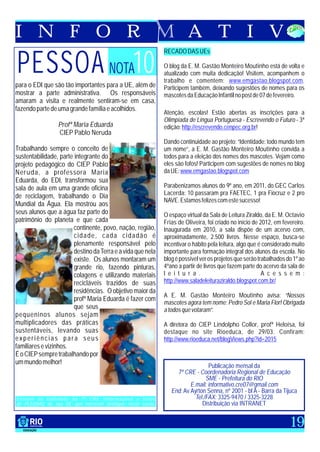 I N F O R                                                              A T I V
                                                             RECADO DAS UEs


PESSOA NOTA10
para o EDI que são tão importantes para a UE, além de
                                                             O blog da E. M. Gastão Monteiro Moutinho está de volta e
                                                             atualizado com muita dedicação! Visitem, acompanhem o
                                                             trabalho e comentem: www.emgastao.blogspot.com .
                                                             Participem também, deixando sugestões de nomes para os
mostrar a parte administrativa. Os responsáveis              mascotes da Educação Infantil no post de 07 de fevereiro.
amaram a visita e realmente sentiram-se em casa,
fazendo parte de uma grande família e acolhidos.
                                                             Atenção, escolas! Estão abertas as inscrições para a
                                                             Olimpíada de Língua Portuguesa - Escrevendo o Futuro - 3ª
                 Profª Maria Eduarda                         edição: http://escrevendo.cenpec.org.br!
                 CIEP Pablo Neruda
                                                             Dando continuidade ao projeto: “Identidade: todo mundo tem
Trabalhando sempre o conceito de                             um nome”, a E. M. Gastão Monteiro Moutinho convida a
sustentabilidade, parte integrante do                        todos para a eleição dos nomes dos mascotes. Vejam como
projeto pedagógico do CIEP Pablo                             eles são fofos! Participem com sugestões de nomes no blog
Neruda, a professora Maria                                   da UE: www.emgastao.blogspot.com
Eduarda, do EDI, transformou sua
sala de aula em uma grande oficina                           Parabenizamos alunos do 9º ano, em 2011, do GEC Carlos
de reciclagem, trabalhando o Dia                             Lacerda: 10 passaram pra FAETEC, 1 pra Fiocruz e 2 pro
                                                             NAVE. Estamos felizes com este sucesso!
Mundial da Água. Ela mostrou aos
seus alunos que a água faz parte do                          O espaço virtual da Sala de Leitura Ziraldo, da E. M. Octavio
patrimônio do planeta e que cada                             Frias de Oliveira, foi criado no início de 2012, em fevereiro.
                        continente, povo, nação, região,     Inaugurada em 2010, a sala dispõe de um acervo com,
                        cidade, cada cidadão é               aproximadamente, 2.500 livros. Nesse espaço, busca-se
                        plenamente responsável pelo          incentivar o hábito pela leitura, algo que é considerado muito
                        destino da Terra e a vida que nela   importante para formação integral dos alunos da escola. No
                        existe. Os alunos montaram um        blog é possível ver os projetos que serão trabalhados do 1º ao
                        grande rio, fazendo pinturas,        4ºano a partir de livros que fazem parte do acervo da sala de
                        colagens e utilizando materiais      l e i t u r a .                             A c e s s e m :
                        recicláveis trazidos de suas         http://www.saladeleituraziraldo.blogspot.com.br/
                        residências. O objetivo maior da
                                                             A E. M. Gastão Monteiro Moutinho avisa: “Nossos
                        profª Maria Eduarda é fazer com
                                                             mascotes agora tem nome: Pedro Sol e Maria Flor! Obrigada
                        que seus                             a todos que votaram”.
pequeninos alunos sejam
multiplicadores das práticas                                 A diretora do CIEP Lindolpho Collor, profª Heloísa, foi
sustentáveis, levando suas                                   destaque no site Rioeduca, de 29/03. Confiram:
experiências para seus                                       http://www.rioeduca.net/blogViews.php?id=2015
familiares e vizinhos.
É o CIEP sempre trabalhando por
um mundo melhor!
                                                                                Publicação mensal da
                                                                  7ª CRE - Coordenadoria Regional de Educação
                                                                               SME - Prefeitura do RIO
                                                                        E.mail: informativo.cre07@gmail.com
                                                                End: Av Ayrton Senna, nº 2001 - bl A - Barra da Tijuca
Enviem ao Gabinete da 7ª CRE informações e fotos                          Tel./FAX: 3325-9470 / 3325-3228
de PESSOAS da sua UE que merecem destaque nesta seção.                       Distribuição via INTRANET


                                                                                                                    19
 