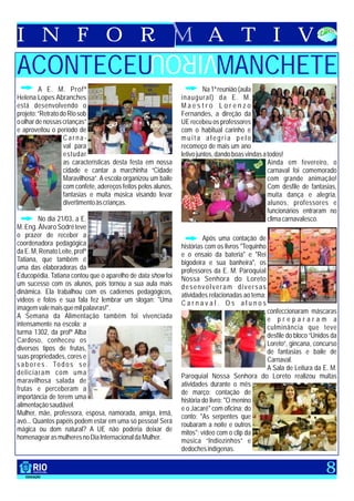 I N F O R                                                                 A T I V
                                                    VIROU
ACONTECEU                                                                    MANCHETE
         A E. M. Profª                                                    Na 1ª reunião (aula
Helena Lopes Abranches                                          inaugural) da E. M.
está desenvolvendo o                                            Maestro Lorenzo
projeto: “Retrato do Rio sob                                    Fernandes, a direção da
o olhar de nossas crianças”                                     UE recebeu os professores
e aproveitou o período de                                       com o habitual carinho e
                   Carna-                                       muita alegria pelo
                   val para                                     recomeço de mais um ano
                   estudar                                      letivo juntos, dando boas vindas a todos!
                   as características desta festa em nossa                                         Ainda em fevereiro, o
                   cidade e cantar a marchinha “Cidade                                             carnaval foi comemorado
                   Maravilhosa”. A escola organizou um baile                                       com grande animação!
                   com confete, adereços feitos pelos alunos,                                      Com desfile de fantasias,
                   fantasias e muita música visando levar                                          muita dança e alegria,
                   divertimento às crianças.                                                       alunos, professores e
                                                                                                   funcionários entraram no
          No dia 21/03, a E.                                                                       clima carnavalesco.
M. Eng. Álvaro Sodré teve
o prazer de receber a                                                    Após uma contação de
coordenadora pedagógica                                         histórias com os livros "Tequinho
da E. M. Renato Leite, profª                                    e o ensaio da bateria" e "Rei
Tatiana, que também é                                           bigodeira e sua banheira", os
uma das elaboradoras da                                         professores da E. M. Paroquial
Educopédia. Tatiana contou que o aparelho de data show foi      Nossa Senhora do Loreto
um sucesso com os alunos, pois tornou a sua aula mais           desenvolveram diversas
dinâmica. Ela trabalhou com os cadernos pedagógicos,            atividades relacionadas ao tema:
vídeos e fotos e sua fala fez lembrar um slogan: "Uma           Carnaval. Os alunos
imagem vale mais que mil palavras!".                                                         confeccionaram máscaras
A Semana da Alimentação também foi vivenciada                                                e prepararam a
intensamente na escola: a                                                                    culminância que teve
turma 1302, da profª Alba                                                                    desfile do bloco “Unidos da
Cardoso, conheceu os                                                                         Loreto”, gincana, concurso
diversos tipos de frutas,                                                                    de fantasias e baile de
suas propriedades, cores e                                                                   Carnaval.
s a b o r e s . To d o s s e                                                                 A Sala de Leitura da E. M.
deliciaram com uma                                              Paroquial Nossa Senhora do Loreto realizou muitas
maravilhosa salada de                                           atividades durante o mês
frutas e perceberam a                                           de março: contação de
importância de terem uma                                        história do livro: "O menino
alimentação saudável.                                           e o Jacaré" com oficina; do
Mulher, mãe, professora, esposa, namorada, amiga, irmã,         conto: "As serpentes que
avó... Quantos papéis podem estar em uma só pessoa! Será        roubaram a noite e outros
mágica ou dom natural? A UE não poderia deixar de               mitos"; vídeo com o clip da
homenagear as mulheres no Dia Internacional da Mulher.          música “Indiozinhos” e
                                                                dedoches indígenas.


                                                                                                                       8
 
