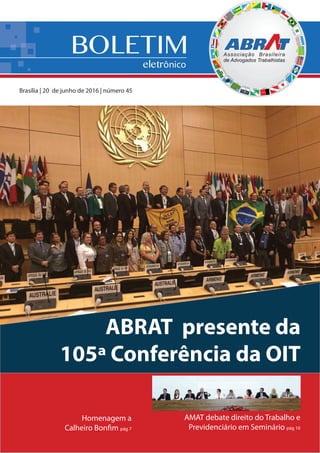 Brasília | 20 de junho de 2016 | número 45
AMAT debate direito do Trabalho e
Previdenciário em Seminário pág 10
Homenagem a
Calheiro Bonfim pág 7
ABRAT presente da
105ª Conferência da OIT
 