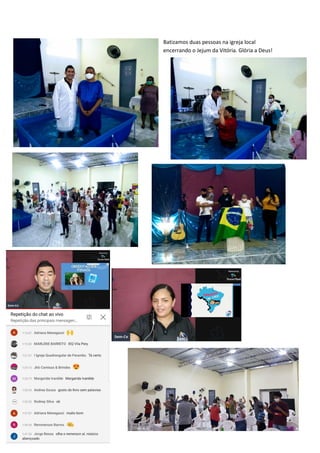Batizamos duas pessoas na igreja local
encerrando o Jejum da Vitória. Glória a Deus!
 