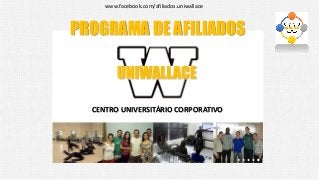 www.facebook.com/afiliados.uniwallace

PROGRAMA DE AFILIADOS

CENTRO UNIVERSITÁRIO CORPORATIVO

 