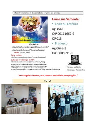 6-Pelos treinamentos de Coordenadorias e regiões que faremos.
“O Evangelho é eterno, mas temos a eternidade para pregá-lo ”
FOTOS
 