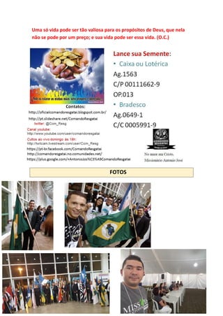 Uma só vida pode ser tão valiosa para os propósitos de Deus, que nela
não se pode por um preço; e sua vida pode ser essa vida. (O.C.)
FOTOS
 