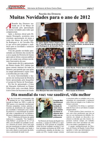 Informativo da Diretoria de Ensino Centro-Oeste                                           página 3


                                                  Reunião dos Diretores
    Muitas Novidades para o ano de 2012
A
        Reunião dos Diretores rea-
        lizada em 27 de Março foi
        marcada pela apresentação
de muitas novidades para todos que
compareceram.
   Após a abertura oﬁcial pela Di-
rigente Rosangela, aconteceu uma
excelente apresentação de piano e
canto dos alunos da escola Virgi-
lia Rodrigues A. de Carvalho Pin-             Ao piano Daniel Felicio Ungaro San-          Apresentação de canto com Camila
to que serviu para preparar a audi-           tos, 3º ano EM, aluno da da escola Vir-      Maria Campos Poklen, ex-aluna da es-
ência para as novidades e anúncios            gilia Rodrigues A. de Carvalho Pinto         cola Virgilia
subsequentes.
   Uma das grandes novidades apre-
sentadas aos diretores das escolas foi
a nova equipe da Diretoria de Ensino
aprovada no último concurso público
que veio somar seus esforços aos de-
mais funcionários da casa.
   Outro ponto alto foi a apresentação
do Prêmio Gestão 2012, prêmio que
gerou enorme interesse em todos os            Atenção dos participantes                    Isabel Bacile: Prêmio Gestor em pauta
diretores, pois permite que suas ações
no campo administrativo sejam vistas
e reconhecidas por toda a rede.
   As novas funcionalidades e lay-            do Meio Ambiente.
out do site institucional da Diretoria
foram apresentadas pela Jacqueline
e Luciane do Núcleo de Tecnologia.
   Por ﬁm foi apresentado o Curso
de Educação Ambiental no Parque
Villa-Lobos pela convidada Maria
Lúcia Libois da Secretaria de Estado          Dina Marques fala sobre Educacenso           Nova equipe da Diretoria


       Dia mundial da voz: voz saudável, vida melhor
                                                                                           e conversar sobre os cuidados com a voz,
N     o dia 16 de abril é comemorado o dia
      mundial da voz. Essa celebração foi
iniciada no Brasil em 1999 e a partir de
                                                                       A equipe Mul-
                                                                       tiproﬁssional
                                                                                           estratégias de comunicação e esclarecer
                                                                                           sobre mitos em relação a voz. A idéia é in-
2003 passou a ter expressão internacional.                             teve a opor-        formar e prevenir.
Diversas campanhas, eventos, palestras e                               tunidade de            A experiência foi ótima e a oportuni-
mutirões de atendimento são organizados                                visitar diver-      dade de troca com os servidores é sempre
por sociedades e instituições com o intuito                            sas unidades        enriquecedora.
de promover a conscientização da popula-                               escolares re-          É muito positivo fazer exercícios vo-
ção sobre a importância da voz humana e                                alizando ativi-     cais com esses professores que tem na
favorecer o diagnóstico precoce de doenças.                            dade com os         sua voz seu instrumento de trabalho. Es-
   Nas 13 Diretorias de Ensino da capital                              professores         cutá-los em relação ao dia-a-dia e es-
realizou-se a campanha “Voz Saudável,                                                      clarecer as dúvidas que eles trazem. Es-
Vida Melhor”, no período de 16 a 27 de           Na Diretoria de Ensino da Região Cen-     peramos realizar sempre um trabalho
abril, com atividades nas unidades escola-    tro-Oeste, a equipe do COM teve a opor-      contínuo com esses servidores em rela-
res e diretoria de ensino. Esta é uma ação    tunidade de, neste período de campanha,      ção a sua saúde e qualidade de vida.
prevista anualmente no plano de trabalho      visitar diversas unidades escolares e rea-      A equipe multiproﬁssional da Dire-
do Programa SP Educação com Saúde e           lizar atividades em horários de ATPC com     toria de Ensino da Região Centro-Oeste
tem como objetivo a prevenção das disfo-      os professores; plantões de dúvidas e in-    agradece a todos que participaram e in-
nias e a promoção da saúde vocal.             serção em OTs, visando sempre orientar       centivaram mais esta campanha!
 