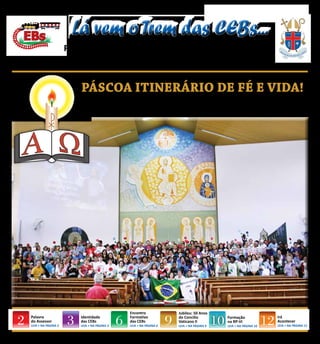 CEBs - Informação e Formação para animadores    1
                                                 Lá vem o Trem das CEBs...
                                                FORMAÇÃO E INFORMAÇÃO PARA ANIMADORES
                                          Diocese de São José dos Campos - SP - Informativo das CEBs - Ano VIII - Abril de 2012 - Nº 77




                                                      Páscoa Itinerário de Fé e Vida!
                                                            O Tempo Pascal torna-se para todos, um tempo favorável para o Seguimento e o
                                                    Discipulado em Cristo Jesus. É um Tempo de Graça e de Alegria – “O Senhor Ressuscitou, Aleluia!”
Foto: Bernadete Mota




                                                                               Encontro                 Jubileu: 50 Anos

                       2   Palavra
                           do Assessor
                           LEIA + NA PÁGINA 2
                                                3     Identidade
                                                      das CEBs
                                                      LEIA + NA PÁGINA 3
                                                                           6   Formativo
                                                                               das CEBs
                                                                               LEIA + NA PÁGINA 6
                                                                                                    9   do Concilio
                                                                                                        Vaticano II
                                                                                                        LEIA + NA PÁGINA 9
                                                                                                                              10        Formação
                                                                                                                                        na RP-VI
                                                                                                                                        LEIA + NA PÁGINA 10
                                                                                                                                                              12   Irá
                                                                                                                                                                   Acontecer
                                                                                                                                                                   LEIA + NA PÁGINA 12
 