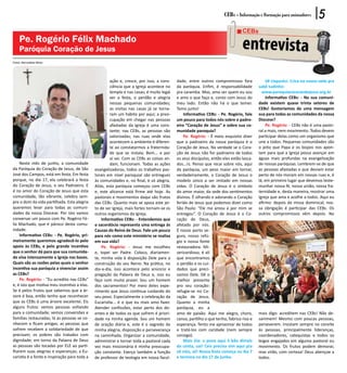 CEBs - Informação e Formação para animadores        5
    Pe. Rogério Félix Machado
    Paróquia Coração de Jesus
Fotos: Bernadete Mota




                                                       ação e, cresce, por isso, a cons-   dade, entre outros compromissos fora              Vê ciaparéci. Crica no nosso saite pra
                                                       ciência que a Igreja acontece no    da paróquia. Enfim, é responsabilidade        sabê tudinho:
                                                       templo e nas casas; é muito legal   pra caramba. Mas, amo ser quem eu sou           www.paroquiacoracaodejesus.org.br
                                                       ver a festa, o perdão e alegria     e amo o que faço e, conto com Jesus do            Informativo CEBs: - Na sua comuni-
                                                       nessas pequenas comunidades;        meu lado. Então não há o que temer.           dade existem quase trinta setores de
                                                       as visitas nas casas já se torna-   Tamo junto!                                   CEBs! Gostaríamos de uma mensagem
                                                       ram um hábito por aqui; a preo-         Informativo CEBs: - Pe. Rogério, fale     sua para todas as comunidades da nossa
                                                       cupação em chegar nas pessoas       um pouco para todos nós sobre o padro-        Diocese?
                                                       afastadas da igreja é uma cons-     eiro “Coração de Jesus” e sobre sua co-           Pe. Rogério: - CEBs não é uma pasto-
                                                       tante; nas CEBs, as pessoas são     munidade paroquia?                            ral a mais, nem movimento. Todos devem
                                                       valorizadas; nas ruas onde elas         Pe. Rogério: - É meio esquisito dizer     participar delas como um organismo que
                                                       acontecem o ambiente é diferen-     que o padroeiro da nossa paróquia é o         une a todos. Pequenas comunidades são
                                                       te ao constatarmos a fraternida-    Coração de Jesus. Na verdade se o Cora-       o jeito que Papa e os bispos nos apon-
                                                       de que se instala; Bem... e por     ção de Jesus não for padroeiro de todos       tam para que a Igreja possa avançar em
                                                       aí vai. Com as CEBs as coisas an-   os seus discípulos, então eles estão lasca-   águas mais profundas na evangelização
    Neste mês de junho, a comunidade                   dam, funcionam. Todas as ações      dos...rs. Penso que recai sobre nós, aqui     de nossas paróquias. Lembrem-se de que
da Paróquia do Coração de Jesus, de São       evangelizadoras, todos os trabalhos pas-     da paróquia, um peso maior em tornar,         as pessoas afastadas e que deviam estar
José dos Campos, está em festa. Em festa      torais em nível paroquial são entregues      verdadeiramente, o Coração de Jesus o         perto de nós moram em nossas ruas e, é
porque, no dia 17, ela celebrará a festa      às comunidades e, no final, é só alegria.    modelo único a ser imitado em nossas          lá, em primeiro lugar que devemos teste-
do Coração de Jesus, o seu Padroeiro. E       Aliás, esta paróquia começou com CEBs        vidas. O Coração de Jesus é o símbolo         munhar nossa fé, nossa união, nossa fra-
é no amor do Coração de Jesus que esta        e, este alicerce está firme até hoje. As     do amor maior, da sede dos sentimentos        ternidade e, desta maneira, mostrar uma
comunidade, tão vibrante, celebra sem-        pastorais e movimentos daqui são frutos      divinos. É olhando e adorando o Coração       Igreja que ama e acolhe a todos. Aqui eu
pre o dom da vida partilhada. Esta alegria    das CEBs. Quanto mais se apoia este jei-     ferido de Jesus que podemos dizer como        afirmo: depois da missa dominical, nos-
queremos levar para todas as comuni-          to de ser Igreja, mais fortes tornam-se os   São Paulo: “Ele me amou e por mim se          sa obrigação é participar das CEBs. Os
dades da nossa Diocese. Por isto vamos        outros organismos da Igreja.                 entregou”. O Coração de Jesus é o Co-         outros compromissos vêm depois. No
conversar um pouco com Pe. Rogério Fé-            Informativo CEBs: - Entendemos que       ração de Deus,
lix Machado, que é pároco desta comu-         o sacerdócio representa uma entrega às       afetado por nós.
nidade.                                       Causas do Reino de Deus. Fale um pouco       É nosso porto se-
    Informativo CEBs: - Pe. Rogério, pri-     para nós como este ministério se realiza     guro, nosso refú-
meiramente queremos agradecê-lo pelo          em sua vida?                                 gio e nossa fonte
apoio às CEBs, e pelo grande incentivo            Pe. Rogério: - Jesus me escolheu         restauradora. Mi-
que o senhor dá para que sua comunida-        e, topei ser Padre. Coloco, diariamen-       sericordioso, é ali
de viva intensamente a Igreja nas bases.      te, minha vida à disposição Dele para a      que encontramos
Quais são as razões pelas quais o senhor      construção do seu Reino. Na prática, no      o perdão e os cui-
incentiva sua paróquia a vivenciar assim      dia-a-dia, isso acontece pelo anúncio e      dados que preci-
as CEBs?                                      pregação da Palavra de Deus e, isso eu       samos Dele. Dê o
    Pe. Rogério: - “Eu acredito nas CEBs”     faço com muito prazer. Sou um homem          melhor presente
e, é isto que motiva meu incentivo a elas.    dos sacramentos! Por meio deles expe-        pro seu coração:
Se é pelos frutos que sabemos que a ár-       rimento que Jesus continua cuidando do       refugie-se no Co-
vore é boa, então tenho que reconhecer        seu povo. Especialmente a celebração da      ração de Jesus.
que as CEBs é uma árvore excelente. Eis       Eucaristia... é o que eu mais amo fazer.     Quanto a minha
alguns frutos: vemos pessoas voltando         Atender confissões, estar perto dos do-      paróquia, eu a
para a comunidade; vemos conversões e         entes e de todos os que sofrem é priori-     amo de paixão. Aqui me alegro, choro,         mais digo: acreditem nas CEBs! Não de-
famílias restauradas; lá as pessoas se co-    dade na minha agenda. Sou um homem           canso, partilho o que tenho, fabrico riso e   sanimem! Mesmo com poucas pessoas,
nhecem e ficam amigas; as pessoas que         de oração diária e, este é o segredo da      esperança. Tento me aproximar de todos        perseverem. Insistam sempre no convite
sofrem recebem a solidariedade de que         minha alegria, disposição e perseverança     e tratá-los com caridade (nem sempre          às pessoas, principalmente lideranças,
precisam; os pobres são tratados com          na caminhada. Organizar a comunidade,        consigo).                                     coordenadores, catequistas e todos os
dignidade; em torno da Palavra de Deus        administrar e tornar toda a pastoral cada        Mais óia: o povo aqui é bão dimais        leigos engajados em alguma pastoral ou
as pessoas são tocadas por ELE ao parti-      vez mais missionária é minha preocupa-       da conta, uai! Ceis precisa vim aqui pra      movimento. Os frutos podem demorar,
lharem suas alegrias e esperanças; a Eu-      ção constante. Exerço também a função        vê nóis, sô! Nossa festa começa no dia 7      mas virão, com certeza! Deus abençoe a
caristia é a fonte e inspiração para toda a   de professor de teologia em nossa facul-     e termina no dia 17 de junho.                 todos.
 