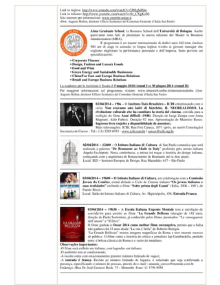 Link in inglese: http://www.youtube.com/watch?v=5J88gbdftho
Link in italiano: http://www.youtube.com/watch?v=Sr_CXgKoNJ
Sito internet per informazioni: www.centrint.unige.it
(Dott. Augusto Bellon, direttore Ufficio Scolastico del Consolato Generale d’Italia San Paolo)
Alma Graduate School, la Business School dell’Università di Bologna. Anche
quest’anno sono lieti di presentare la nuova edizione del Master in Business
Administration (MBA).
Il programma è un master internazionale di dodici mesi full-time (incluse
500 ore di stage in azienda) in lingua inglese rivolto ai giovani manager che
vogliono migliorare la performance personale e dell’impresa. Sono previste sei
specializzazioni:
• Corporate Finance
• Design, Fashion and Luxury Goods
• Food and Wine
• Green Energy and Sustainable Businesses
• China/Far East and Europe Business Relations
• Brazil and Europe Business Relations
La scadenza per le iscrizioni è fissata il 5 maggio 2014 (round I) e 30 giugno 2014 (round II).
Per maggiori informazioni sul programma visitare: www.almaweb.unibo.it/internationalmba (Dott.
Augusto Bellon, direttore Ufficio Scolastico del Consolato Generale d’Italia San Paolo)
02/04/2014 – 19hs – O Instituto Ítalo Brasileiro – ICIB cdontinuando com o
ciclo: Non eravamo solo ladri di biciclette. IL NEOREALISMO. La
rivoluzione culturale che ha cambiato la storia del cinema, convida para a
exibição do filme Anni difficili (1948). Direção de Luigi Zampa com Anna
Magnani, Aldo Fabrizi. Duração 92 min. Apresentação de Maurizio Russo.
Ingresso livre (sujeito a disponibilidade de assentos).
Mais informações: ICIB, Rua Frei Caneca, 1071 (próx. ao metrô Consolação)
Secretaria de Cursos - Tel.: (11) 3285-6933 - www.icib.com.br / cursos@icib.org.br
02/04/2014 – 12h00 – O Istituto Italiano di Cultura di San Paolo comunica que será
realizada a palestra “De Bramante ao Made in Italy” proferida pela artista italiana
Ângela Occhipinti. Nesta conferência, a artista irá traçar a história do design italiano,
começando com a arquitetura do Renascimento de Bramante até os dias atuais.
Local: IED – Instituto Europeu de Design, Rua Maranhão, 617 – São Paulo
03/04/2014 – 19h00 – O Istituto Italiano di Cultura, em colaboração com a Comissão
Jovem do Comites, estará abrindo o Ciclo de Cinema italiano “Os jovens italianos e
suas realidades” exibindo o filme “Notte prima degli Esami” (Itália, 2006 – 100’), de
Fausto Brizzi.
Local: Salão do Istituto Italiano di Cultura, Av. Higienópolis, 436. Entrada Franca.
03/04/2014 – 19h30 – A Escola Italiana Eugenio Montale tem a satisfação de
convidá-los para assistir ao filme “La Grande Bellezza (duração de 142 min),
direção de Paolo Sorrentino, já conhecido pelos filmes premiados: “Le conseguenze
dell’amore” e “Il Divo”.
O filme ganhou o Oscar 2014 como melhor filme estrangeiro, premio que a Itália
não ganhava há 15 anos desde “La vita è bella” de Roberto Benigni.
“La Grande Bellezza” mostra imagens magníficas de Roma e teve enorme sucesso
de público. O filme conta a história do crítico e jornalista Jep Gambardella, perdido
entre a beleza clássica de Roma e o vazio do mundano.
Observações importantes:
-O filme será exibido em italiano, com legendas em italiano;
-O auditório tem ar condicionado;
-A escola conta com estacionamento gratuito (número limitado de vagas);
-A entrada é franca. Devido ao número limitado de lugares, é solicitado que seja confirmada a
presença, especificando o número de pessoas, através do e-mail : amanda_cursos@montale.com.br
Endereço: /Rua Dr. José Gustavo Bush, 75 – Morumbi. Fone: 11 3759.5959
 