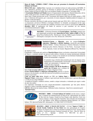 Borsa di Studio "ANDREA CERO": Ultimo mese per presentare la domanda all’Associazione
Bellunesi nel Mondo
BELLUNO aise - Andrea Cero, il giovane cui è intitolata la borsa di studio promossa dall'ABM, 35
anni, diplomatosi geometra, gestiva in Germania la gelateria del nonno Alessandro Bottecchia, già
stimato sindaco di Forno di Zoldo. Perì in un incidente stradale a Longarone il 7 novembre 2004.
L'Associazione Bellunesi nel Mondo rinnova il ringraziamento alla mamma, Daniela Bottecchia, che ha
voluto, anche quest’anno, ricordare il figlio attraverso una borsa di studio, a lui intitolata.
Quest’anno il bando presenta due novità: l’incremento dell’importo della borsa di studio portato a 1200
euro e l’abolizione del requisito, per i concorrenti, di essere emigranti o figli/discendenti di emigrati, cui
peraltro va data precedenza.
Possono concorrere alla borsa di studio giovani laureati negli anni 2010, 2011 e 2012 con tesi di laurea
su emigrazione, provincia di Belluno o montagna bellunese. Le domande, accompagnate da due copie
della tesi di laurea e da un curriculum del candidato, dovranno essere inviate in Associazione entro il 31
dicembre 2012. Il regolamento del bando di concorso si può consultare sul sito internet
www.bellunesinelmondo.it. (aise)

                      06/12/2012 – A Presença Feminina do Circolo Italiano - San Paolo comunica que
                     está organizando um passeio para Aparecida do Norte. Saída às 8h00 do Pátio da
                     Igreja Nossa Senhora da Paz. Retorno por volta das 18h00. Lugares limitados. Mais
                     informações e inscrições com a Sra. Silvana (tel. 2189.2916).


                                Seminário Cinema e Migração, parte do projeto Civilizações
                                migrantes: Migrações e direitos humanos, promovido pelo Instituto
                                Norberto Bobbio - Cultura, Democracia e Direitos Humanos, Comissão
                                Municipal pelos Direitos Humanos de São Paulo, Associação Cidade
                                Escola Aprendiz, Centro de Estudos Migratórios/Missão Paz, Memorial
da América Latina.
Coordenado e ministrado pelo professor Maurizio Russo (doutor em história cultural pela Universidade
de Nancy), o seminário propõe um percurso pela estética e história do cinema internacional refletindo
                                sobre como o cinema se faz memória de um fenômeno fundamental da
                                história da humanidade: a migração.
                                 O seminário traça a história desta memória por meio de algumas obras
                                 fundamentais da cinematografia, favorecendo o encontro de São Paulo
                                 cidade, por antonomásia, a migração com
                                 a memória desta migração.
                                 Sétimo encontro: dia 06 de dezembro a
                                 partir das 19 horas com a exibição do
filme Come un uomo sulla terra, de A Segre e Dagmawi Yimer.
O novo cinema italiano e a migraçao contemporânea. Quando os direitos
humanos são pisoteados, em nome dos interesses de políticas personalistas e
alianças negociadas.
Come un uomo sulla terra, dirigido em 2001 por Andrea Segre e
Dagmawi Yimer, contou para os italianos o que estava por trás dos acordos entre o governo Berlusconi
e a Líbia do seu amigo Gheddafi.
A tragédia de homens e mulheres eritreus, somalis e etíopes torturados e violentados por seguir o sonho
de uma vida melhor.
Um importante testemunho do novo cinema-documentário comprometido, que luta pelos direitos
humanos e contra a xenofobia imperante na Europa.
LOCAL: Memorial da América Latina - Biblioteca Latino-Americana - http://www.memorial.org.br/
 Entrada Franca.

                        08/12/2012 - 10h00 – O Circolo Italiano di Taubaté convida sócios e amigos
                        para o Coquetel de Confraternização de final de ano. Apresentações dos alunos
                        de São José dos Campos. Estudo de Caso Projeto sobre Quiririm. Coral com
                        músicas italianas e Grupo dançando Tarantella. Será realizada uma homenagem
                        ao Sr. José Indiani. Local: Museu da Imigração Italiana Quiririm. (Av. Libero
Indiani, 550- Quiririm/Taubaté-SP). Informações: (12) 3686-3340/ (12) 9749-6978

                     08/12/2012 – 10h30 “A MAGIA DO NATAL" - O Coral "Sapore d' Itália” do
                     Circolo Sociale Calabrese de San Paolo fará uma apresentação de Canções
                     Natalinas em italiano para os alunos do Instituto Leonardo da Vinci. Evento aberto
                     ao público. Confirmar presença: Instituto Leonardo da Vinci - Rua Dr. Elisio de
                     Castro, nº 113 - Ipiranga - telefone (11) 5061.1246 ou pelo e-
                     mail emiliacairo@ig.com.br
 