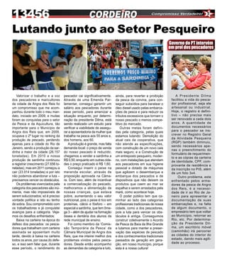 5



Lutando junto ao Setor Pesqueiro
                                                                                                                  Governo do PT intervém
                                                                                                                  em prol dos pescadores




   Valorizar o trabalho e a voz       pescador cai significativamente.      ainda, para reverter a proibição          A Presidente Dilma
dos pescadores e maricultores         Através de uma Emenda Par-            da pesca da corvina, para con-         facilitou a vida do pesca-
da cidade de Angra dos Reis foi       lamentar, consegui garantir um        seguir subsídios para baratear o       dor profissional, seja ele
um compromisso que me acom-           salário aos pescadores durante        óleo diesel usado pelas embarca-       artesanal ou industrial.
panhou durante todo o meu man-        esse período, para amenizar a         ções de pesca e para reduzir os        Hoje, o registro é defini-
dato, iniciado em 2009, e muitas      situação enquanto, por determi-       tributos excessivos que tornam o       tivo – não precisa mais
foram as conquistas para o setor      nação da presidente Dilma, está       nosso pescado o menos compe-           ser renovado a cada dois
da Pesca e da Aquicultura, tão        sendo realizado um estudo para        titivo do mercado.                     anos. A quantidade de
importante para o Município de        verificar a viabilidade de assegu-        Outras metas foram defini-         documentos necessários
Angra dos Reis que, em 2009,          rar a aposentadoria da mulher que     das pela categoria, pelas quais        para o pescador se ins-
ocupava o 2º lugar no ranking da      trabalha na pesca aos 55 anos e,      estamos lutando: Demolição do          crever no Registro Geral
                                                                                                                   da Atividade Pesqueira
produção de pescado, perdendo         dos homens, aos 60.                   atual cais da cooperativa, que
                                                                                                                   (RGP) também diminuiu,
apenas para a cidade do Rio de           A produção é grande, mas falta     não atende as especificações,
                                                                                                                   sendo necessários ape-
Janeiro, sendo a produção da sar-     demanda local: o preço de venda       com construção de um novo cais
                                                                                                                   nas o preenchimento do
dinha a maior da cidade (26.157       do nosso pescado é reduzido;          mais seguro; e a Construção de         formulário de requerimen-
toneladas). Em 2010 a nossa           chegamos a vender a sardinha a        um entreposto pesqueiro, moder-        to e as cópias da carteira
produção de sardinha continuou        R$ 0,50, enquanto em outras cida-     no, com instalações que atendam        de identidade, CPF, com-
a registrar crescimento (27.656 to-   des o preço praticado é R$ 1,60.      aos pescadores em sua higiene          provante de residência e
neladas), mas em 2011 começou a          Consegui inserir o peixe na        pessoal e dotado de máquinas           da inscrição no PIS, além
cair (23.914 toneladas) e por isto    merenda escolar, através de           que agilizem o desembarque e           de um foto 3x4.
não podemos abandonar a luta –        proposição aprovada na Câma-          embarque dos pescados e de                	 Outro problema, este
precisamos vencer os obstáculos.      ra. Com isso, além de incentivar      dispositivos que não deixem os         enfrentado pelos arma-
   Os problemas vivenciados pela      a comercialização do pescado,         produtos que caem ao mar se            dores da pesca de Angra
categoria dos pescadores são inú-     melhoramos a alimentação de           espalhar e serem arrastados pela       dos Reis, é a necessi-
meros, mas não impossíveis de         nossas crianças, que estava           maré, como acontece hoje.              dade de ir ao Rio de Ja-
serem solucionados; só é preciso      pobre, aumentando o seu valor             O poder público tem que ca-        neiro para apresentar a
vontade política e isto eu tenho      nutricional, pois o peixe é rico em   minhar ao lado das categorias          documentação de suas
de sobra. Sou comprometido com        proteínas, cálcio e fósforo – em      profissionais tradicionais de nossa    embarcações e, na falta
os trabalhadores e já conquistei      especial a sardinha, que tem ôme-     cidade, como a dos pescadores,         de algum documento, o
avanços para a categoria. Veja-       ga 3 – além de ajudar na formação     pois a luta para vencer os obs-        empresário tem que voltar
mos os desafios enfrentados:          óssea e dentária dos alunos da        táculos é antiga. Conseguimos          ao Município, retornar ao
   Baixa na carteira na época do      rede municipal de ensino.             construir coletivamente o Acordo       Rio, etc. Por determina-
defeso dos pescados: os pesca-           Foi como membro da ‘Comis-         de Pesca da Baía da Ilha Grande        ção da Presidente Dil-
dores que trabalham com carteira      são Temporária da Pesca’ da           e lutamos para manter a preser-        ma, um escritório móvel
assinada se aposentam muito           Câmara Municipal de Angra dos         vação das espécies de pescado          (caminhão) irá percorrer
tarde, devido à baixa na carteira     Reis, que me inteirei melhor dos      e dos conhecimentos tradicionais       as cidades do interior do
todos os anos, por causa do defe-     problemas vividos pelos pesca-        passados de geração em gera-           estado, dando mais agili-
so, e isso sem falar que, durante     dores. Desde então acompanho          ção, em nosso município, porque        dade ao processo.
esse período, o rendimento do         as demandas da categoria e luto,      esta é a nossa cultura!
 