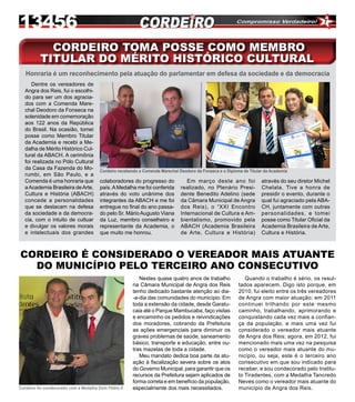 7



            CORDEIRO TOMA POSSE COMO MEMBRO
          TITULAR DO MÉRITO HISTÓRICO CULTURAL
   Honraria é um reconhecimento pela atuação do parlamentar em defesa da sociedade e da democracia
     Dentre os vereadores de
  Angra dos Reis, fui o escolhi-
  do para ser um dos agracia-
  dos com a Comenda Mare-
  chal Deodoro da Fonseca na
  solenidade em comemoração
  aos 122 anos da República
  do Brasil. Na ocasião, tomei
  posse como Membro Titular
  da Academia e recebi a Me-
  dalha de Mérito Histórico Cul-
  tural da ABACH. A cerimônia
  foi realizada no Pólo Cultural
  da Casa da Fazenda do Mo-
                                       Cordeiro recebendo a Comenda Marechal Deodoro da Fonseca e o Diploma de Titular da Academia
  rumbi, em São Paulo, e a
  Comenda é uma honraria que           colaboradores do progresso do             Em março deste ano foi              através do seu diretor Michel
  a Academia Brasileira de Arte,       país. A Medalha me foi conferida       realizado, no Plenário Presi-          Chelala. Tive a honra de
  Cultura e História (ABACH)           através do voto unânime dos            dente Benedito Adelino (sede           presidir o evento, durante o
  concede a personalidades             integrantes da ABACH e me foi          da Câmara Municipal de Angra           qual fui agraciado pela ABA-
  que se destacam na defesa            entregue no final do ano passa-        dos Reis), o “XXI Encontro             CH, juntamente com outras
  da sociedade e da democra-           do pelo Sr. Mário Augusto Viana        Internacional de Cultura e Am-         personalidades, e tomei
  cia, com o intuito de cultuar        da Luz, membro conselheiro e           bientalismo, promovido pela            posse como Titular Oficial da
  e divulgar os valores morais         representante da Academia, o           ABACH (Academia Brasileira             Academia Brasileira de Arte,
  e intelectuais dos grandes           que muito me honrou.                   de Arte, Cultura e História)           Cultura e História.



CORDEIRO É CONSIDERADO O VEREADOR MAIS ATUANTE
  DO MUNICÍPIO PELO TERCEIRO ANO CONSECUTIVO
                                                          Nestes quase quatro anos de trabalho               Quando o trabalho é sério, os resul-
                                                       na Câmara Municipal de Angra dos Reis              tados aparecem. Digo isto porque, em
                                                       tenho dedicado bastante atenção ao dia-            2010, fui eleito entre os três vereadores
                                                       -a-dia das comunidades do município. Em            de Angra com maior atuação; em 2011
                                                       toda a extensão da cidade, desde Garatu-           continuei trilhando por este mesmo
                                                       caia até o Parque Mambucaba, faço visitas          caminho, trabalhando, aprimorando e
                                                       e encaminho os pedidos e reivindicações            conquistando cada vez mais a confian-
                                                       dos moradores, cobrando da Prefeitura              ça da população, e mais uma vez fui
                                                       as ações emergenciais para diminuir os             considerado o vereador mais atuante
                                                       graves problemas de saúde, saneamento              de Angra dos Reis; agora, em 2012, fui
                                                       básico, transporte e educação, entre ou-           mencionado mais uma vez na pesquisa
                                                       tras mazelas de toda a cidade.                     como o vereador mais atuante do mu-
                                                          Meu mandato dedica boa parte da atu-            nicípio, ou seja, este é o terceiro ano
                                                       ação à fiscalização severa sobre os atos           consecutivo em que sou indicado para
                                                       do Governo Municipal, para garantir que os         receber, e sou condecorado pelo Institu-
                                                       recursos da Prefeitura sejam aplicados de          to Tiradentes, com a Medalha Tancredo
                                                       forma correta e em benefício da população,         Neves como o vereador mais atuante do
Cordeiro foi condecorado com a Medalha Dom Pedro II    especialmente dos mais necessitados.               município de Angra dos Reis.
 