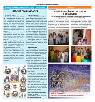 CEBs - Informação e Formação para animadores 3
FORMAÇÃO PARA ANIMADORES (AS) DE COMUNIDADE
REDE DE COMUNIDADES
A Igreja de Nazaré
As pequenas comunidades eclesiais
são a “grande notícia” de Belém, “para
vocês e para o povo”. Nasceu a Igreja de
Jesus. Nenhum outro agrupamento pode
substituir essa Igreja entre nós. Como
pode ainda ter grupos que não são ho-
mogêneos, misântropos e ecletizados?
Não tem um homem, uma mulher, um
adolescente, um bebê. Será que são um
estorvo?
Todo o Cristo teve que ser primeiro
muito rejeitado, só assim bem conce-
bido, formado em cada gestação, bem
nascido, crescido em pequenos, aos 12 e
pelos 30...
Quantas Igrejas falidas, por não acei-
tar esta Maria, este José e este Deus de
fraldas! A Comunidade Eclesial de Base é
a Igreja Doméstica. É a pedrinha do so-
nho de Nabucodonozor (Dt.2,34).
É a brisa mansa do sonho de Elias:
(Dt.2,34). É esta a pedra preciosa que faz
vender tudo. É a porta estreita. Quem
entra por outra é ladrão. Aí se é conhe-
cido a voz. Quem está nessa não segue
estranhos. Quantos ainda põem mil
obstáculos!É difícil! “Para Deus nada é
impossível”.
A Igreja Corpo vivo
A pequena comunidade, quando con-
cebida, nasce e cresce como uma criança.
Quantos cuidados! Não é longo pronta...
A Igreja REDE, não suporta alguém vago e
sozinho, mesmo quem diz muito religio-
so. Uma pessoa assim é muito triste. Um
grupo isolado uniformizado é pior ainda.
Pode existir ainda uma Igreja só de
crianças, outra só de mulheres, homens
ou jovens? Cada grupo deve sentir se
pode cantar “SOMOS A IGREJA VIVA...”
Pode até existir Padres, Bispos e Freiras
dessa Igreja! Como “a fé sem obra é mor-
ta”, uma Igreja sem comunidade é morta.
Dizem alguns: “basta ter o Espírito
Comunitário”. Numa igreja comunidade
qualquer Espírito sem forma, não passa
de um fantasma.
Igreja Encarnada
A Pequena Comunidade Eclesial é
prática da compreensão, compromisso e
engajamento de comunidade; nunca será
possível sem os NOVOS MINISTÉRIOS,
que não constam nos antigos.
Todos devem ser conservados, sem
graduações e chefias. Nessa Igreja Mi-
nisterial, cada Ministério tem o seu es-
pecífico, mas todos devem estar a par de
tudo. Esta Igreja é como outra Virgem
de Nazaré, todos escutam, aceitam,
concebem e dão a luz a Jesus. É a En-
carnação Permanente. Todos se sen-
tem bem, mesmo sabendo que nunca
estão prontos.
Deve admitir como natural que
um membro se inscreva em outra co-
munidade como seu lugar mais certo.
Toda comunidade está sempre aberta
a novos membros afins de perto e de
longe, católicos e outros.
Todos devem sentir o valor da per-
tença, logo distinguem de qualquer
outro agrupamento, como Associa-
ções e movimentos. “OLHA LÁ COMO
ELES ESTÃO BEM” (At2,47).
Fonte - Livro: Rede de Comunidades
Pe. Righi – 7º Edição
Bernadete Mota - Equipe Diocesana
de Comunicação das CEBs
Em nosso encontros nas comunidades
devemos dar atenção especial às crian-
ças e aos jovens, promovendo momentos
de apresentações nas celebrações e mis-
sas de setor, afim de incluir os mesmos e
suas famílias. Assim, estaremos Evange-
Evangelização das crianças
e dos jovens
CEBINHAS
lizando os jovens, as crianças e as suas
familias, para que se encontrem consigo
e com o Senhor, bem como despertá-los
para a situação atual do mundo, levando-
os a assumir sua responsabilidade cristã
como os primeiros protagonistas.
Foto: Divulgação Foto: Bernadete Mota
“As CEBs têm sido escolas que têm ajudado a formar cristãos comprometidos
com sua fé, discípulos e missionários do Senhor”. (DA 178).
 
