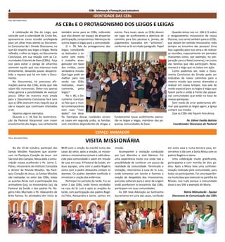 CEBs - Informação e Formação para animadores4
ESPAÇO ANIMADOR
IDENTIDADE DAS CEBs
A celebração do Dia do Leigo, que
coincide com a solenidade de Cristo Rei,
apresenta-se como ocasião privilegiada
para um olhar mais atento ao Documen-
to Conclusivo do I Sínodo Diocesano, no
que diz respeito aos leigos e leigas. Nesta
reflexão, a olhar os leigos, no Documento
Conclusivo, em sua relação com as Co-
munidades Eclesiais de Base (CEBs). Faço
isso para evitar o perigo de olharmos
somente aquilo que nos interessa mais
diretamente, deixando passar desperce-
bida a riqueza que há em todo o Docu-
mento.
No Documento, há preciosas afir-
mações acerca das CEBs, ainda que não
sejam tão numerosas. Deter-nos apenas
nelas geraria a possibilidade de avançar
pouco. Olhar de maneira mais ampla
para o Documento Conclusivo fará com
que as CEBs avancem mais naquilo que já
são e naquilo que continuam chamadas
a ser.
Vejamos alguns exemplos:
Quando o n. 46 fala da reestrutura-
ção da Pastoral Vocacional com maior
envolvimento dos leigos, isso certamente
AS CEBs E O PROTAGONISMO DOS LEIGOS E LEIGAS
também serve para as CEBs, indicando
que elas devem ser espaço de despertar
participação, compromisso, lideranças de
outros leigos e leigas para a comunidade.
O n. 78, fala do protagonismo dos
leigos, convidando
os batizados a as-
sumir sem medo
o trabalho evan-
gelizador em favor
dos irmãos, como
verdadeira missão.
Que lugar pode ser
melhor para isso
senão nas CEBs,
realizadas, essen-
cialmente, pelos
leigos?
No n. 86, o Do-
cumento Conclusi-
vo fala que o mun-
do contemporâneo
com suas “novi-
dades” nos desa-
fia. Exemplos dessas novidades seriam
os casais em segunda união, as famílias
com membros dependentes de drogas e
outros. Para esses casos as CEBs devem
ser lugar de acolhimento e abertura de
caminho para tais pessoas e, jamais, de
julgamentos baseados em “achismos”,
conforme se lê no citado parágrafo. Papel
fundamental nesse acolhimento exerce-
rão os leigos e leigas, membros das pe-
quenas comunidades de base.
Quando lemos nos nn. 106-111 sobre
o revigoramento missionário de nossa
Diocese, isso serve também para as CEBs,
que devem ter sentido missionário, indo
sempre ao encontro das pessoas! Uma
boa sugestão para isso seria a de realizar
as reuniões, especialmente em períodos
marcantes como, por exemplo, na pre-
paração para o Natal (novena), nas casas
das famílias que não participam. Nova-
mente é o leigo que se coloca em ação.
Como podemos ver, todo o Docu-
mento Conclusivo do Sínodo pode ser
indicativo de novos caminhos para a
mesma missão que somos chamados a
realizar em novos tempos. Isso vale de
modo especial para os leigos e leigas que
fazem parte e estão à frente das peque-
nas comunidades que estão na base de
nossas paróquias.
Sem medo de errar poderíamos afir-
mar que quando os leigos agem, a Igreja
cumpre sua missão.
Que as CEBs não fiquem fora dessa.
Pe. Edinei Evaldo Batista
Coordenador Diocesano de Pastoral
8h30 com a oração da manhã numa das
casas do setor, após a oração, os missio-
nários e missionárias tomam o café ofere-
cido pela comunidade e saem em missão
de casa em casa. A Pastoral da Saúde, em
duas equipes, uma com o padre Rogério
outra com o padre Alexandro visitam os
doentes. Os padres atendem confissão e
ministram a unção dos enfermos.
Participei no período da tarde. Fui ao
setor 2 das CEBs, onde fomos recebidos
na casa do Sr. Luís e após as orações da
tarde, com participação dos padres Rogé-
rio Felix, Alexsandro e Jaime, saímos em
No dia 13 de outubro, participei das
Santas Missões Populares que aconte-
cem na Paróquia Coração de Jesus em
São José dos Campos. Nessa data a comu-
nidade estava acolhendo o Pe. Jaime C.
Patias, missionário do Instituto Consolata
e diretor da Revista Missões. Na Paró-
quia Coração de Jesus, as Santas Missões
são realizadas no setor das CEBs, todas
as quartas-feiras com a participação dos
animadores (as), os missionários (as), da
Pastoral da Saúde e dos padres Pe. Ro-
gério Félix Machado e Pe. Alexsandro de
Brito Ramos. As atividades têm início às
VISITA MISSIONÁRIA
missão.
Acompanhei a visitação conduzida
por Luiz Marinho e José Menino. Foi
uma experiência muito rica onde tive a
possibilidade de conhecer um pouco da
realidade da comunidade. Terminada a
visitação, retornamos à casa do Sr. Luiz,
onde tomamos um lanche e fizemos a
oração de despedida dos missionários,
pois eles voltaram para o setor de origem
onde acontecem os encontros das CEBs,
participam em suas comunidades.
Às 18h teve Adoração ao Santíssimo
Sacramento em uma das casas, confissão
em outra casa e numa terceira casa, en-
cerramos o dia com a Santa Missa com os
padres Rogério e Jaime.
Uma celebração muito gratificante,
participativa e com homilia de dois pa-
dres. Após a Missa teve uma confrater-
nização realizada pela comunidade, para
todos os participantes. Foi uma experiên-
cia muito boa que vivenciei na partilha da
Missão, isso tudo porque a comunidade
disse o seu SIM a exemplo de Maria.
Maria Matsutacke - Equipe
Diocesana de Comunicação das CEBs
Foto: Bernadete Mota
Fotos: Bernadete Mota
 