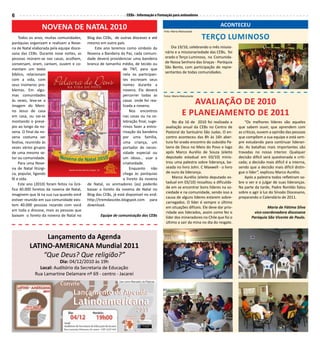 CEBs - Informação e Formação para animadores6
ACONTECEUNOVENA DE NATAL 2010
No dia 16 de 2010 foi realizada a
avaliação anual da CEBs no Centro de
Pastoral do Santuário São Judas. O en-
contro aconteceu das 8h às 16h aber-
tura foi orado encontro do subsidio Pa-
lavra de Deus no Meio do Povo e logo
após Marco Aurélio de Souza (eleito
deputado estadual em 03/10) minis-
trou uma palestra sobre liderança, ba-
seada no livro John. C Maxwell - o livro
de ouro da liderança.
Marco Aurélio (eleito deputado es-
tadual em 03/10) ressaltou a dificulda-
de em se encontrar bons líderes na so-
ciedade e na comunidade, sendo isso a
causa de alguns líderes estarem sobre-
carregados. O líder é sempre o último
em situações difíceis. Ele deve dar prio-
ridade aos liderados, assim como fez o
líder dos mineradores no Chile que foi o
último a sair da mina no dia do resgate.
“Os melhores líderes são aqueles
que sabem ouvir, que aprendem com
as críticas, ouvem a opinião das pessoas
que compõem a sua equipe e está sem-
pre estudando para continuar lideran-
do. As batalhas mais importantes são
travadas no nosso interior. Qualquer
decisão difícil será questionada e criti-
cada; a decisão mais difícil é a interna,
sendo que a decisão mais difícil distin-
gue o líder”, explicou Marco Aurélio.
Após a palestra todos refletiram so-
bre o ver e o julgar de suas lideranças.
Na parte da tarde, Padre Ronildo falou
sobre o agir à luz do Sínodo Diocesano,
preparando o Calendário de 2011.
Maria de Fátima Silva
vice-coordenadora diocesana
Paróquia São Vicente de Paulo.
Foto: Maria Matsutacke
Fotos: Maria Matsutacke
Todos os anos, muitas comunidades,
paróquias organizam e realizam a Nove-
na de Natal elaborada pela equipe dioce-
sana das CEBs. Durante nove noites, as
pessoas reúnem-se nas casas, acolhem,
conversam, oram, cantam, ouvem e co-
mentam um texto
bíblico, relacionam
com a vida, com
seus inúmeros pro-
blemas. Em algu-
mas comunidades
às vezes, leva-se a
imagem do Meni-
no Jesus de casa
em casa, ou vai-se
montando o presé-
pio ao longo da no-
vena. O final da no-
vena costuma ser
festiva, reunindo às
vezes vários grupos
de uma mesmo se-
tor ou comunidade.
Para uma Nove-
na de Natal litúrgi-
ca, popular, ligando
fé e vida.
Este ano (2010) foram feitos na Grá-
fica 40.000 livretos da novena de Natal,
imaginem que lá na sua rua quando você
estiver reunido em sua comunidade exis-
tem 40.000 pessoas rezando com você
em toda a diocese, mais as pessoas que
baixam o livreto da novena de Natal no
Blog das CEBs, de outras dioceses e até
mesmo em outro país.
Este ano teremos como símbolo da
Novena a Bandeira da Paz, cada comuni-
dade deverá providenciar uma bandeira
branca de tamanho médio, de tecido ou
de TNT, para que
nela os participan-
tes escrevam seus
nomes durante a
novena. Ela deverá
percorrer todas as
casas onde for rea-
lizada a novena.
Nos encontros
nas casas ou na ce-
lebração final, suge-
rimos fazer a entro-
nização da bandeira
por uma família,
uma criança, um
portador de neces-
sidade especial ou
um idoso... usar a
criatividade.
Enquanto não
chega às paróquias
o livreto da novena
de Natal, os animadores (as) poderão
baixar o livreto da novena de Natal no
Blog das CEBs, já está disponivel no end:
http://tremdascebs.blogspot.com para
download.
Equipe de comunicação das CEBs
Dia 19/10, celebrando o mês missio-
nário e a missionariedade das CEBs, foi
orado o Terço Luminoso, na Comunida-
de Nossa Senhora das Graças - Paróquia
São Bento, com participação de repre-
sentantes de todas comunidades.
TERÇO LUMINOSO
Lançamento da Agenda
LATINO-AMERICANA Mundial 2011
“Que Deus? Que religião?”
Dia: 04/12/2010 às 19h
Local: Auditório da Secretaria de Educação
Rua Lamartine Delamare nº 69 - centro - Jacareí
Avaliação de 2010
e Planejamento de 2011
 