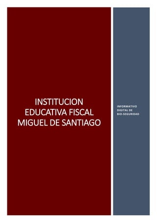 INSTITUCION
EDUCATIVA FISCAL
MIGUEL DE SANTIAGO
INFORMATIVO
DIGITAL DE
BIO-SEGURIDAD
 