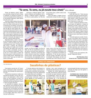 CEBs - Informação e Formação para animadores                                                                    3
                                                                                     ADVENTO

                                 “Tu vens, Tu vens, eu já escuto teus sinais” (Alceu Valença)
Fotos: Bernadete Mota



    Tempo do Advento, espera, vigilân-             Esperamos a Reforma Agrária, espe-       do um forte canto, o pobre unido é sinal    tra em gestação”.
cia, comunhão, tempo de reunir as lutas        ramos a Reforma da Previdência, do Ju-       de Redenção!”                                   Como São Paulo diz: “Toda natureza
e “endireitar os caminhos do Senhor”. A        diciário, a Reforma Política. Esperamos          Junto com Maria, a Virgem já anun-      se encontra como que em dores de parto,
música Anunciação de Alceu Valença can-        nas filas da saúde pública, nas filas das    ciada desde o tempo de Isaías, nós espe-    esperando pela Redenção” nos unimos a
ta essa grande esperança, deste Senhor                                                                                                  todo cosmos, a todo ecossistema, espe-
que veio, vem e virá.                                                                                                                   rando junto com a Mãe Terra, “o novo
    Para nós cristãos católicos Ele veio por                                                                                            céu, a nova terra e o novo mar”.
meio da Virgem Maria a mais de dois mil                                                                                                     É assim: o tempo do advento é o tem-
anos, vem todos os dias para um encon-                                                                                                  po da espera, da vigilância, o tempo da
tro pessoal em sua Palavra, na Eucaristia,                                                                                              esperança, de rever a nossa vida. É tem-
na comunidade e nas ações do dia a dia,                                                                                                 po de encher nossas lâmpadas de óleo,
pois Ele age em nossa história até o dia                                                                                                manter as que estão acesas e acender as
em que tivermos nossa Páscoa e nos en-                                                                                                  que estão apagadas. É acender na chama
contrarmos definitivamente com a Salva-                                                                                                 do Círio Pascal, unindo o Natal à Páscoa
ção. E virá um dia restaurar toda criação.                                                                                              do Senhor, pois o Natal ganha seu sentido
Mas, nossa espera e esperança se unem                                                                                                   na Páscoa, assim como todas as festa da
a de nossos irmãos judeus que ainda hoje                                                                                                Liturgia.
esperam o Emanuel, eles esperam a vin-                                                                                                      “A amada espera seu amado. O ama-
da e nós a volta do Verbo de Deus.                                                                                                      do vem a sua amada” este é o espírito do
    Reginaldo Veloso, cantor e composi-                                                                                                 advento, o Senhor que vem a sua Igreja,
tor da caminhada, compôs um novo hino                                                                                                   a seu povo que clama: Maranathá! Cele-
usando a música de Alceu para nossas                                                                                                    bremos com esperança este tempo, com
comunidades que canta: “O Sertão seco                                                                                                   os pés na realidade, alimentando nossa
pela chuva a suspirar, dos oprimidos                                                                                                    espera, mesmo com o sistema indo con-
geme o peito em oração, vem ó Senhor,                                                                                                   tra toda esperança, pois o Senhor vem!
nos libertar, não tardes mais, junta esse      escolas, nas filas de órgãos, nas filas do   ramos. Junto a Ela, que em Guadalupe        Esta é a nossa esperança e Ele conta co-
povo e realiza a promissão. Lá vem, lá         INSS, nas filas de empréstimos para po-      aparece esperando o Salvador em seu         nosco para que junto com Ele realizemos
vem, já se aproxima a Redenção!” É tem-        der plantar a semente nova, esperamos...     ventre, junto a Ela que se manifesta a um   a Redenção.
po de unir a nossa espera a espera de          Esperamos... Esperamos, este tempo vem       indígena, um excluído da sociedade nós          “Lá vem, lá vem, já se aproxima a Re-
todo nosso povo e como outrora os pri-         animar retomar a nossa luta, ir juntando     aguardamos. “A voz do anjo sussurrou        denção” (Reginaldo Veloso)
meiros cristãos clamar: “Maranathá, vem        o grito e cantar: “Das encurvadas as cabe-   nos teus ouvidos: ‘Ave Maria, serás mãe
Senhor Jesus!” para que se realize real-       ças se levantam, dos explorados unem-se      da Salvação’, Maria-Igreja, vai dizer aos                       Éder Massakasu Aono
mente a promissão.                             as cansadas mãos e os gemidos vão viran-     oprimidos que a terra nova já se encon-       Animador das CEBs – Arquidiocese de Sorocaba


                                                                           ESPAÇO DO ANIMADOR

                                                          Sacolinhas de plásticos?
Fotos: Maria Matsutacke




    Como gesto concreto do 12º Intere-             3. Sacolas plásticas não embalam so-     pinturas, para serem sorteadas na ce-       conscientização de todas as pessoas para
clesial, começamos ampla conscientiza-         mente nossas compras; descartadas in-        lebração de ação de graças pela novena.     utilização de artigos que não agridam o
ção para não utilização de sacolas plásti-     corretamente, embrulham lixo que pode-           Também nas missas organizadas pe-       meio ambiente.
cas, pois:                                     ria se decompor muito mais rapidamente       las CEBs, promovemos sorteio de sacolas
    1. Sacolinhas de plásticos tradicionais    em contato direto com o ambiente.            de tecido, nas quais colocamos material          Eva Modesto de S. Ferreira da Silva
são feitas de petróleo, recurso não reno-          Na Novena de Natal de 2009, as (os)      de evangelização: livreto das CEBs, In-         Coordenadora CEBs Paróquia Nossa
vável e cuja exploração e refino trazem        animadoras(es) decoraram sacolas de          formativo La Vem o Trem das CEBs, Re-                      Senhora de Guadalupe
danos ao meio ambiente; às vezes, em           tecido, algodão cru, com bordados e ou       vista Missões, etc . É um momento de
proporções catastróficas, como os derra-
mamentos de óleo que destroem a fauna
e a flora em largas extensões.
    2. Sacolinhas de plástico, descarta-
das, demoram cerca de 500 anos até se-
rem decompostas pela ação da natureza.
Enquanto isso, se acumulam em bueiros
contribuindo para as enchentes em áreas
urbanas, enchendo os aterros e poluindo
os cursos d’água. Além disso, matam ani-
mais por sufocamento.
 