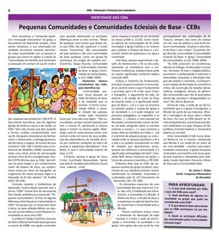 4                                                                    CEBs - Informação e Formação para animadores

                                                                         IDENTIDADE DAS CEBs

         Pequenas Comunidades e Comunidades Eclesiais de Base - CEBs
    Para concretizar a “conversão pasto-      essa questão destacando as principais        como resposta à missão de ser fermento         principalmente das celebrações da fé.
ral e renovação missionária” da Igreja, o     diferenças entre os dois termos. “Antes      na massa (cf.Mt 5, 13,33). Como núcle-         Trata-se, sempre, não tanto de realizar
Documento de Aparecida propõe, entre          de qualquer coisa temos que deixar cla-      os básicos de comunidades de fé estão          um rito, mas de celebrar a vida de fé vivi-
outras iniciativas, a sua setorização em      ro que CEBs não são ‘pastorais’ e muito      vinculadas à Igreja Católica e se reúnem       da em comunidade, ritualizar a vida dian-
unidades territoriais menores permitin-       menos ‘movimento’. São comunidades           para celebrar a Palavra de Deus e a Eu-        te de Deus e dos irmãos”. (Coutinho, Sér-
do maior proximidade com as pessoas e         de base eclesial e não uma comunidade        caristia, fontes de esperança e luz para a     gio Ricardo, Comunidade e Comunidades
grupos que vivem na região, a criação de      de base qualquer, como um grupo de           caminhada.                                     Eclesiais de Base: in Igreja, Comunidade
“comunidades de famílias que fomentem         vizinhança, de amigos de trabalho etc”.          3.De Base, porque experimenta o de-        de Comunidades, p.114, CNBB, 2009).
a colocação em comum de sua fé cristã e       (Coutinho, Sérgio Ricardo, Comunidade        safio de testemunhar a fé no dia-a-dia,            “As CEBs procuram ser ecumênicas,
                                                               e Comunidades Eclesiais     sobretudo na convivência com a vizi-           abertas ao diálogo, inculturadas e inclusi-
                                                               de Base: in Igreja, Comu-   nhança na diferença. A palavra Base pode       vas. Articulam fé-vida e religião-política;
                                                               nidade de Comunidades,      ter quatro significados conforme explica       promovem a solidariedade e valorizam a
                                                               p.115, CNBB, 2009).         Leonardo Boff:                                 diversidade, buscando a libertação inte-
                                                                  Elementos básicos            a).Base é sinônimo de fundamento,          gral dos pobres e excluídos. Constituem-
                                                               constitutivos das Cebs,     princípio, do que é essencial. A comunida-     se em espaço de formação da consciência
                                                               para identificá-las:        de se constrói sobre o que é fundamental       crítica, de construção de relações demo-
                                                                  1.Comunidade, por-       e principal, para a fé cristã: Jesus Cristo,   cráticas, ecológicas, étnicas, de gênero.
                                                               que reune pessoas ao        o Evangelho, o seguimento da vida, do          São comunidades que não se acomodam
                                                               redor da Palavra de Deus    destino, e da paixão do Cristo na força        diante das injustiças e desigualdades so-
                                                               e da realidade que as       do Espírito Santo. É a significação teoló-     ciais”. (Pe. Dirceu Benincá).
                                                               envolve. O termo comu-      gica da Base.(...) b) é o que se encontra          Acima de tudo, a razão de ser da Co-
                                                               nidade define a estrei-     na posição oposta à cúpula da Igreja e         munidade que é a Igreja é Evangelizar, a
                                                               ta relação das pessoas      da sociedade (...) c) pode designar um         Missão faz parte da sua natureza: difun-
                                                               unidas pela necessária      processo pedagógico: as sugestões e as         dir a mensagem de Jesus sobre o Reino
das respostas aos problemas” (DA 372). O      busca por uma vida mais digna : “São co-     decisões , (...) devem, o mais possível ser    de Deus. Por isso, as CEBs devem ser fa-
Documento reconhece, que em algumas           munidades, porque reúnem pessoas que         discutidas e amadurecidas a partir de bai-     mília (hospitaleiras), samaritana (servido-
Igrejas da América Latina e do Caribe, as     têm a mesma fé, pertencem à mesma            xo, da base, atingindo todos os estratos       ras) celebrativa (na ação litúrgica da fé),
CEBs “têm sido escolas que têm ajudado        Igreja e moram na mesma região. Moti-        eclesiais e sociais (...) o que concerne a     profética (transformadora) e missionária
a formar cristãos comprometidos com           vadas, pela fé, essas pessoas vivem uma      todos, deve ser decidido por todos. (...) d)   (aberta ao mundo).
sua fé, discípulos missionários do Senhor,    comum-união em torno de seus proble-         é sinônimo de pequeno grupo ou comu-               Uma Comunidade Cristã nunca deve-
como o testemunha a entrega generosa,         mas de sobrevivência, de moradia, de lu-     nidade onde as pessoas partilham a fé e        ria fechar-se em si mesma. Lembrando
até derramar o sangue, de muitos de seus      tas por melhores condições de vida e de      a vida e se ajudam mutuamente na rede          que Missão é um modo de ser antes de
membros” (DA 178). E lembra que a Con-        anseios e esperanças libertadoras”. (Frei    de relações que descrevemos acima,             ser uma atividade – vivemos uma espiri-
ferência de Medellín (1968) reconheceu        Betto, O que é comunidade eclesial de        quando nos referimos à comunidade. É a         tualidade missionária. A Igreja Discípulos
nelas uma célula inicial de estruturação      base. p.17).                                 significação antropológica de base”. (Leo-     missionária, no encontro com Jesus, guia-
eclesial e foco de fé e evangelização. Pue-       2.Eclesial, porque é Igreja de Jesus     nardo Boff, Novas fronteiras da Igreja- o      da pelo Espírito e interpelada pela reali-
bla (1979) afirmou que as CEBs “permiti-      Cristo, Crucificado Ressuscitado. Gente      futuro de um povo a caminho, p. 99-100).       dade, Escuta, Aprende e Anuncia o Reino
ram ao povo chegar a um conhecimento          que pela fé recebida pelo Batismo, busca         Podemos dizer que as CEBs são pe-          de Deus para a humanidade toda.
maior da Palavra de Deus, ao compro-          uma vivência cristã                          quenos núcleos de Igreja (na Base), cons-
misso social em nome do Evangelho, ao                                                      cientes de sua cidadania eclesial e social,                         Pe. Jaime C. Patias
surgimento de novos serviços leigos e à                                                    interferindo na realidade, iluminados e                   Fonte: Congresso Missionário
educação da fé dos adultos” (cf. Puebla                                                    sustentados pela fé. (Cf. Documento de                                    de Dourados
629) ( DA 178).                                                                              Aparecida 178, 179, 180).
    Contudo, durante a Conferência de                                                              Os elementos essenciais de uma             PARA APRO fUNDAR:
Aparecida, muitos bispos queriam que o                                                          Comunidade dos que creem em Cris-             1. O que você entende por CEBs;
termo “CEBs” ficasse fora do documento                                                           to, são: a Fé, a Celebração dos Sacra-    o que são CEBs para você?
final dando preferência à expressão “Pe-                                                         mentos, a Comunhão e a Missão. A             2. Você participa de alguma co-
quenas comunidades”. A final, há alguma                                                          Palavra de Deus, a missão de Jesus e     munidade ou grupo que pode ser
diferença entre Pequenas Comunidades e                                                           a esperança na ação do Espírito San-     considerado uma CEB?
CEBs? Um grupo que se reúne para rezar                                                           to, empurram a Comunidade para a             3. O que deveria fazer para deixar
o terço, ou para reflexão bíblica, ou mes-                                                       Missão.                                  que as CEBs aconteçam na sua rea-
mo um circulo bíblico é uma Pequena Co-                                                               “Desse confronto mútuo nasce        lidade?
munidade ou seria uma CEB?                                                                       a dimensão da libertação de toda             4. Quais as principais dificulda-
    O professor Sérgio Coutinho, assessor                                                      injustiça e a fome e sede de partici-      des encontradas pelas Comunidades
do Setor CEBs da Comissão Episcopal para                                                    pação e comunhão na sociedade e na            Eclesiais hoje?
o Laicato da CNBB, nos ajuda a entender                                                    Igreja. Uma Igreja não vive só de fé, mas
 