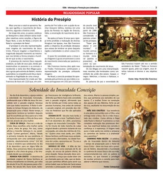 CEBs - Informação e Formação para animadores                                                                 7

                                                                      RELIGIOSIDADE POPULAR

                              História do Presépio
    Mais uma vez o natal se aproxima. Na-      panhia de Frei Leão e com a ajuda do se-       do jesuíta José
tal, que significa o nascimento de Deus-       nhor Giovanni Vellina, montou em uma           de Anchieta. A
menino, segundo a história cristã.             gruta da floresta na região de Greccio,        partir de 1986
    Ao longo dos anos, os países católicos     Itália, a encenação do nascimento de Je-       São Francisco é
ao festejarem a data utilizam várias tradi-    sus.                                           considerado o
ções natalinas como canções, a figura do            Na epóca já havia 16 anos que a Igre-     patrono univer-
Papai Noel, a ceia de Natal, a árvore de       ja tinha proibido a realização de dramas       sal do presépio.
Natal e o presépio de Natal.                   liturgicos nas Igrejas, mas São Francisco          “Fazer pre-
    O presépio é uma das representações        pediu a dispensa da proibição desejoso         sépios é unir
mais singelas do nascimento de Jesus           que estava de lembrar ao povo daquela          mundos”.      O
Cristo. Procura resgatar a importância e       região a natividade e o amor a Jesus Cris-     mundo animal,
magnitude daquele momento ao mesmo             to.                                            os homens e o
que nos lembra a forma simples e humil-             O povo foi convidado para a missa e       mundo mine-
de em que se deu o nascimento.                 ao chegarem à gruta encontraram a cena         ral (pedras e
    A presença do menino Deus naquele          do nascimento vivenciada por pastores e        presentes) se
estábulo, ao lado de seus pais, tendo por      animais.                                       unem na con-                                  São Francisco trazem até nos o sentido
testemunhas os pastores e os animais e              São Francisco morreu dois após mas        templação do nascimento de Jesus.             verdadeiro do Natal: “Todos os homens
recebendo a visita dos Reis Magos guia-        os Frades Franciscanos continuaram a               Os reis Magos em uma interpretação        nascem iguais, pela sua origem, seus di-
dos à gruta pela estrela de Belém, mostra      representação do presépio utilizando           mais recentes são lembrados como um           reitos naturais e divinos e seu objetivo
a grandeza e a onipotência de Deus repre-      imagens.                                       símbolo da união dos povos: Gaspar, o         final”.
sentada na fragilidade de uma criança.              No Brasil, a cena do presépio foi apre-   negro: Melchior, o branco e Baltazar, o
    Esta representação foi criada por São      sentada pela primeira vez aos índios e co-     asiático.                                            Fonte: http: Portal São Francisco
Francisco de Assis em 1223 que, em com-        lonos portugueses em 1552 por iniciativa           As palavras de paz e serenidade de



                           Solenidade da Imaculada Conceição
     No dia 8 de dezembro, a Igreja celebra     go franciscano de inteligência brilhante,     dos noivos. Maria é a pessoa simples, po-
 a solenidade da Imaculada Conceição,           defendia que Maria havia sido concebida       bre, que pertencia aos excluídos de sua
 professando que a Mãe de Jesus foi con-        sem o pecado original, afirmando que          época. É a mulher firme na condução
 cebida sem o pecado original, herança          ela foi remida por Cristo como todas as       dos passos de seu Menino, forte ao pé
 com que todos nascemos. A festa é cele-        pessoas humanas, mas antes de contrair        da cruz, exultante na ressurreição de seu
 brada no tempo litúrgico do Advento, de        o pecado original, em previsão dos mé-        Filho.
 preparação para o Natal. Neste tempo, é        ritos do Redentor que lhe são aplicados           MÃE DOS CRISTÃOS - Sua existência
 importante lembrar-se também daquela           também.                                       é uma plena comunhão com o Filho, uma
 que foi escolhida por Deus para ser a mãe          DOGMA DE fÉ - Séculos mais tarde, o       entrega total a Deus. Ela é a mãe imacu-
 do Verbo Encarnado; o Filho de Deus vem        Papa Pio IX, com a bula “Ineffabilis Deus”,   lada dos cristãos. Como afirma o Papa
 até nós através de uma mulher.                 de 8 de dezembro de 1.854, proclamou          João Paulo II, Maria é “a primeira e a mais
     CHEIA DE GRAÇA - Para ser a mãe de         o dogma da Imaculada Conceição: “Ma-          completa realização das promessas divi-
 Cristo, Deus escolheu uma mulher santa         ria foi imune de toda mancha da culpa         nas. Sua espiritual beleza nos convida à
 e pura, cheia de graça. Por isso, como         original desde o primeiro instante de sua     confiança e à esperança. A Virgem toda
 afirma o Concílio Vaticano II, na consti-      concepção, em vista dos méritos de Cris-      pura e toda santa nos anima a preparar
 tuição “Lumen gentium”, Maria, “desde          to.” Quatro anos mais tarde, em 1.858,        os caminhos do Senhor e a endireitar
 o primeiro instante de sua existência, é       Nossa Senhora confirmava essa verdade.        seus caminhos.”
 enriquecida com uma santidade surpre-          Aparecendo a Bernadete, na cidade fran-           CAMINHO PARA BELÉM - A celebra-
 endente, absolutamente única.” (LG 56)         cesa de Lurdes, apresentou-se: “Eu sou a      ção da Imaculada dentro do Advento
 É esse o mistério que celebramos no dia        Imaculada Conceição”.                         – tempo de preparação para o Natal de
 8 de dezembro: para ser digna Mãe do               MODELO DE VIDA - A Mãe do Sal-            Jesus Cristo – deve nos levar até o presé-
 Verbo, Deus preservou Maria do pecado          vador se revela como exemplo de fé, de        pio de Belém, descobrindo a humildade
 original e a fez cheia de graça, a fez ima-    oração, de escuta da palavra divina, de       e a pobreza de nosso Deus e de sua mãe,
 culada desde sua concepção.                    amor-doação. Nossa devoção deve sem-          comprometendo-nos com os pobres e
     REMIDA POR CRISTO - A doutrina da          pre lembrar a moça que soube dizer sim        excluídos, os que tiveram o privilégio
 santidade original de Nossa Senhora se         ao chamado para ser mãe, que se deslo-        de receber primeiro o convite para irem
 firmou inicialmente no Oriente, por volta      cou por caminhos difíceis para servir sua     adorar o Menino que nasceu.
 do século VI ou VII, daí passou para o Oci-    prima Isabel, que na festa de Caná estava
 dente. No século XIII, Duns Scott, teólo-      servindo e preocupada com a felicidade                                fonte: Catequisar
 