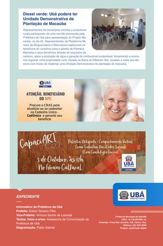 Diesel verde: Ubá poderá ter
Unidade Demonstrativa de
Plantação de Macaúba
Representantes de municípios vizinhos e produtores
rurais participaram de uma reunião promovida pela
Prefeitura de Ubá para apresentação do Projeto Ma-
caúba, no dia 25. Representantes da Plataforma Mi-
neira de Bioquerosene e Renováveis explicaram os
benefícios do consórcio para o plantio da Palmeira
Macaúba e seus benefícios através do sequestro de
carbono, apoio a produção de água e geração de combustível sustentável, fomentando a econo-
mia regional. Uma propriedade rural, situada na Bacia do Ribeirão Ubá, recebeu a visita dos téc-
nicos com intuito de implantar uma Unidade Demonstrativa de plantação de macaúba.
 