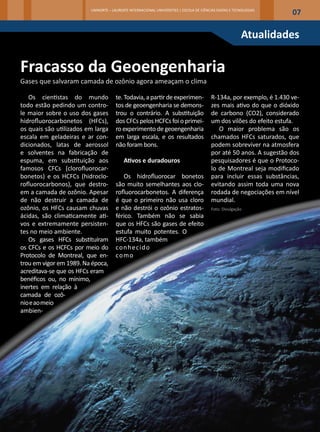 UNINORTE – LAUREATE INTERNACIONAL UNIVERSITIES | ESCOLA DE CIÊNCIAS EXATAS E TECNOLOGIAS
                                                                                                                      07

                                                                                                         Atualidades

Fracasso da Geoengenharia
Gases que salvaram camada de ozônio agora ameaçam o clima

   Os cientistas do mundo             te. Todavia, a partir de experimen-                R-134a, por exemplo, é 1.430 ve-
todo estão pedindo um contro-         tos de geoengenharia se demons-                    zes mais ativo do que o dióxido
le maior sobre o uso dos gases        trou o contrário. A substituição                   de carbono (CO2), considerado
hidrofluorocarbonetos (HFCs),         dos CFCs pelos HCFCs foi o primei-                 um dos vilões do efeito estufa.
os quais são utilizados em larga      ro experimento de geoengenharia                       O maior problema são os
escala em geladeiras e ar con-        em larga escala, e os resultados                   chamados HFCs saturados, que
dicionados, latas de aerossol         não foram bons.                                    podem sobreviver na atmosfera
e solventes na fabricação de                                                             por até 50 anos. A sugestão dos
espuma, em substituição aos               Ativos e duradouros                            pesquisadores é que o Protoco-
famosos CFCs (clorofluorocar-                                                            lo de Montreal seja modificado
bonetos) e os HCFCs (hidroclo-           Os hidrofluorocar bonetos                       para incluir essas substâncias,
rofluorocarbonos), que destro-        são muito semelhantes aos clo-                     evitando assim toda uma nova
em a camada de ozônio. Apesar         rofluorocarbonetos. A diferença                    rodada de negociações em nível
de não destruir a camada de           é que o primeiro não usa cloro                     mundial.
ozônio, os HFCs causam chuvas         e não destrói o ozônio estratos-                   Foto: Divulgação
ácidas, são climaticamente ati-       férico. Também não se sabia
vos e extremamente persisten-         que os HFCs são gases de efeito
tes no meio ambiente.                 estufa muito potentes. O
   Os gases HFCs substituíram         HFC-134a, também
os CFCs e os HCFCs por meio do        co n h ec i d o
Protocolo de Montreal, que en-        co m o
trou em vigor em 1989. Na época,
acreditava-se que os HFCs eram
benéficos ou, no mínimo,
inertes em relação à
camada de ozô-
nio e ao meio
ambien-
 