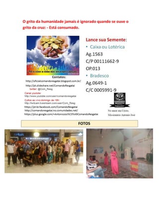 O grito da humanidade jamais é ignorado quando se ouve o
grito da cruz: - Está consumado.
FOTOS
 