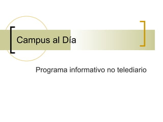 Campus al Día Programa informativo no telediario 