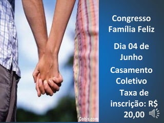 Congresso Família Feliz Dia 04 de Junho Casamento Coletivo Taxa de inscrição: R$ 20,00 