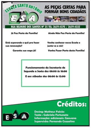 Já Faz Parte da Família!       Ainda Não Faz Parte da Família!


Está esperando o quê pra fazer    Venha conhecer nossa Escola e
sua renovação?                    junte-se a nós!
      Garanta sua vaga já!         Venha Fazer Parte desta Família!




                  Funcionamento da Secretaria de
                Segunda a Sexta das 08:00 às 18:00
                 E aos sábados das 08:00 às 12:00
 