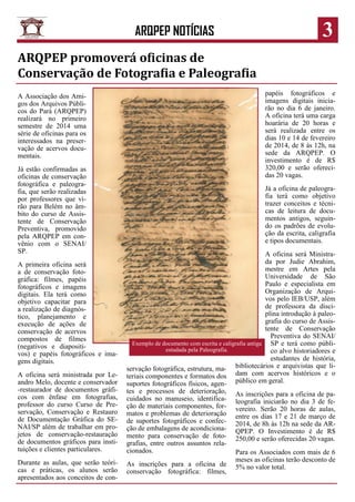 ARQPEP NOTÍCIAS

3

ARQPEP promoverá oficinas de
Conservação de Fotografia e Paleografia
A Associação dos Amigos dos Arquivos Públicos do Pará (ARQPEP)
realizará no primeiro
semestre de 2014 uma
série de oficinas para os
interessados na preservação de acervos documentais.
Já estão confirmadas as
oficinas de conservação
fotográfica e paleografia, que serão realizadas
por professores que virão para Belém no âmbito do curso de Assistente de Conservação
Preventiva, promovido
pela ARQPEP em convênio com o SENAI/
SP.
A primeira oficina será
a de conservação fotográfica: filmes, papéis
fotográficos e imagens
digitais. Ela terá como
objetivo capacitar para
a realização de diagnóstico, planejamento e
execução de ações de
conservação de acervos
compostos de filmes
(negativos e diapositivos) e papéis fotográficos e imagens digitais.
A oficina será ministrada por Leandro Melo, docente e conservador
-restaurador de documentos gráficos com ênfase em fotografias,
professor do curso Curso de Preservação, Conservação e Restauro
de Documentação Gráfica do SENAI/SP além de trabalhar em projetos de conservação-restauração
de documentos gráficos para instituições e clientes particulares.
Durante as aulas, que serão teóricas e práticas, os alunos serão
apresentados aos conceitos de con-

papéis fotográficos e
imagens digitais iniciarão no dia 6 de janeiro.
A oficina terá uma carga
hoarária de 20 horas e
será realizada entre os
dias 10 e 14 de fevereiro
de 2014, de 8 às 12h, na
sede da ARQPEP. O
investimento é de R$
320,00 e serão oferecidas 20 vagas.
Já a oficina de paleografia terá como objetivo
trazer conceitos e técnicas de leitura de documentos antigos, seguindo os padrões de evolução da escrita, caligrafia
e tipos documentais.
A oficina será Ministrada por Judie Abrahim,
mestre em Artes pela
Universidade de São
Paulo e especialista em
Organização de Arquivos pelo IEB/USP, além
de professora da disciplina introdução à paleografia do curso de Assistente de Conservação
Preventiva do SENAI/
Exemplo de documento com escrita e caligrafia antiga
SP e terá como públiestudada pela Paleografia.
co alvo historiadores e
estudantes de história,
bibliotecários e arquivistas que liservação fotográfica, estrutura, materiais componentes e formatos dos dam com acervos históricos e o
suportes fotográficos físicos, agen- público em geral.
tes e processos de deterioração, As inscrições para a oficina de pacuidados no manuseio, identifica- leografia iniciarão no dia 3 de feção de materiais componentes, for- vereiro. Serão 20 horas de aulas,
matos e problemas de deterioração entre os dias 17 e 21 de março de
de suportes fotográficos e confec- 2014, de 8h às 12h na sede da ARção de embalagens de acondiciona- QPEP. O Investimento é de R$
mento para conservação de foto- 250,00 e serão oferecidas 20 vagas.
grafias, entre outros assuntos relacionados.
Para os Associados com mais de 6
meses as oficinas terão desconto de
As inscrições para a oficina de 5% no valor total.
conservação fotográfica: filmes,

 