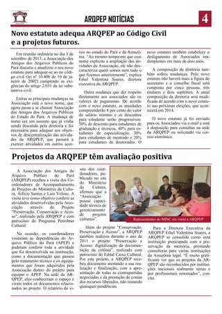 4

ARQPEP NOTÍCIAS
Novo estatuto adequa ARQPEP ao Código Civil
e a projetos futuros.
Em reunião ordinária no dia 3 de
setembro de 2013, a Associação dos
Amigos dos Arquivos Públicos do
Pará discutiu e atualizou o seu novo
estatuto para adequar-se ao no código civil (lei nº 10.406 de 10 de janeiro de 2002) cumprindo as exigências do artigo 2.031 da lei substantiva civil.
Entras as principais mudanças na
Associação está o novo nome, que
agora passa a se chamar Associação
dos Amigos dos Arquivos Públicos
do Estado do Pará. A mudança de
nome era um assunto que já vinha
sendo discutido pela diretoria e foi
necessária para adequar aos objetivos de descentralização das atividades da ARQPEP, que passará a
exercer atividades em outros acer-

vos no estado do Pará e da Amazônia. “Ao mesmo tempo em que esse
nome explicita a ampliação das atividades da Associação, ele não descaracteriza quem somos nem tudo o
que fizemos anteriormente”, explica
Ethel Valentina Soares, diretora
executiva da ARQPEP.
Outra mudança que diz respeito
diretamente aos associados são os
valores de pagamento. De acordo
com o novo estatuto, as anuidades
compreenderão 8 por cento do valor
do salário mínimo e os descontos
para estudante serão progressivos:
50% de desconto para estudantes de
graduação e técnicos, 40% para estudantes de especialização, 30%
para estudantes de mestrado e 20%
para estudantes de doutorados. O

novo estatuto também estabelece o
desligamento de Associados inadimplentes em mais de dois anos.
A composição da diretoria também sofreu mudanças. Pelo novo
estatuto não haverá mais a figura do
secretário e o conselho fiscal será
composto por cinco pessoas, três
titulares e dois suplentes. A atual
composição da diretoria será modificada de acordo com o novo estatuto nas próximas eleições, que acontecerá em 2014.
O novo estatuto já foi enviado
para os Associados via e-mail e está
à disposição para consultas na sede
da ARQPEP ou solicitado via correio eletrônico.

Projetos da ARQPEP têm avaliação positiva
A Associação dos Amigos do
Arquivo
Público
do
Pará
(ARQPEP) recebeu a visita dos Coordenadores de Acompanhamento
de Projetos do Ministério da Cultura, Arlício Santos e Laio Veloso. A
visita teve como objetivo conferir as
atividades desenvolvidas pela Associação
através
do
Projeto
"Preservação, Conservação e Acesso", realizado pela ARQPEP e com
patrocínio do Programa Petrobras
Cultural.
Na ocasião, os coordenadores
visitaram as dependências do Arquivo Público do Pará (APEP) e
puderam conferir toda a atividade
que foi desenvolvida na instituição,
como a documentação que passou
pelo tratamento técnico e os equipamentos que foram adquiridos pela
Associação dentro do projeto para
equipar o APEP. Na sede da ARQPEP, eles conheceram o espaço e
viram todos os documentos relacionados ao projeto. O relatório da vi-

sita dos coordenadores, publicado no site
do Ministério
da
Cultura,
afirmou que a
“Associação
possui capacidade técnica de
gerenciamento
de
projetos
culturais”.

Representantes do MINC em visita a ARQPEP

Além do projeto “Conservação,
Preservação e Acesso”, a ARQPEP
também realizou durante o ano de
2011 o projeto “Preservação e
Acesso: digitalização da documentação da colônia”, realizado com
patrocínio do Edital Caixa Cultural.
Por este projeto, a ARQPEP recebeu documento atestando a sua realização e finalização, com a apresentação de todas as contrapartidas
negociadas e da prestação de contas
dos recursos liberados, não restando
quaisquer pendências.

Para a Diretora Executiva da
ARQPEP Ethel Valentina Soares, a
ARQPEP se consolida como uma
instituição preocupada com a preservação da memória, prestando
consultoria para várias instituições
da Amazônia legal. “É muito gratificante ver que os projetos da ARQPEP são reconhecidos por instituições nacionais realmente sérias e
por profissionais renomados”, conclui.

 