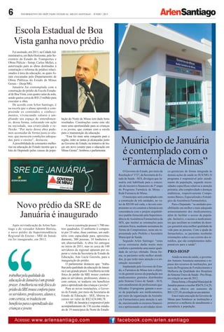 6 INFORMATIVO DO DEPUTADO ESTADUAL ARLEN SANTIAGO - JUNHO /2013
facebook.com/arlen.santiagoAcesse: www.arlensantiago.com
Município deJanuária
é contemplado com o
“Farmácia de Minas”
O Governo do Estado, por meio da
Resolução nº 3727, da Secretaria de Es-
tado de Saúde - SES, divulgou que Ja-
nuária está habilitada para a conces-
são do incentivo financeiro da 3ª etapa
do Programa Farmácia de Minas –
Rede Farmácia de Minas.
O município será contemplado com
a construção de três unidades, no va-
lor de R$100 mil cada, e deverá com-
prometer-se em construir a farmácia em
consonância com o projeto arquitetô-
nico padrão fornecido pela Superinten-
dência deAssistência Farmacêutica da
SES, que institui as orientações para
estrutura física, mediante assinatura do
Termo de Compromisso, neste ato re-
presentado pelo Prefeito e Secretário
Municipal de Saúde.
Segundo Arlen Santiago: “estas
novas estruturas darão muito mais
conforto e permitirão uma maior quali-
dade do serviço ofertado. Dessa for-
ma, os pacientes serão melhor atendi-
dos, já que terão mais atenção e a ori-
entação necessária”.
Implantado pelo Governo do Esta-
do, o Farmácia de Minas tem o objeti-
vo de garantir acesso da população aos
medicamentos gratuitos distribuídos
pelo Sistema Único de Saúde - SUS,
com atendimento de profissionais qua-
lificados. O programa garante o aces-
so da população aos medicamentos,
por meio da organização da Assistên-
cia Farmacêutica para atenção à saú-
de, maximizando os recursos financei-
ros e aprimorando as atividades técni-
co-gerenciais de forma integrada às
demais ações de saúde no SUS/MG. O
programa é responsável pelo atendi-
mento da população, segundo neces-
sidades específicas relativas à atenção
primária, alta complexidade e doenças
endêmicas, respectivamente Compo-
nentes Básico, Especializado e Estraté-
gico da Assistência Farmacêutica.
Para o Deputado: “as unidades pos-
sibilitarão um melhor e mais adequado
armazenamento dos medicamentos,
além de facilitar o acesso da popula-
ção. Inclusive, o acesso a medicamen-
tos que auxiliam no combate de doen-
ças garantirá uma melhor qualidade de
vida para as pessoas. Com a ajuda do
farmacêutico, os pacientes receberão
orientações sobre o uso correto dos re-
médios, que são complementos indis-
pensáveis para a saúde”.
PRO-HOSP
Ainda na área da saúde, o governa-
dor Antonio Anastasia aumentou o re-
passe dos recursos de instituições, por
meio do Programa de Fortalecimento e
Melhoria da Qualidade dos Hospitais
do Sistema Único de Saúde - Pro-Hosp,
em relação ao ano de 2012.
Dessaforma,oHospitalMunicipalde
Januária passou a receber R$478.214,29,
ou seja, obteve um aumento de
R$13.237,39,emrelaçãoaoanoanterior.
Esta é mais uma ação do Governo de
Minas para fortalecer as instituições e
promover a melhoria do atendimento e
assistência à população.
Escola Estadual de Boa
Vista ganha novo prédio
Foi assinado, em 2011, na CidadeAd-
ministrativa, em Belo Horizonte, pelo Se-
cretário de Estado de Transportes e
Obras Púlicas - Setop, Carlos Melles, a
autorização para as obras destinadas à
construção e reforma de prédios relaci-
onados à área da educação, as quais fo-
ram executadas pelo Departamento de
Obras Públicas do Estado de Minas
Gerais – Deop/MG.
Januária foi contemplada com a
construção do prédio da Escola Estadu-
al de Boa Vista, com quatro salas de aula,
sendo gastos cerca de R$1,5 milhão para
executar a obra.
De acordo com Arlen Santiago, é
na escola que o aluno aprende e com-
preende os conteúdos e conheci-
mentos, vivenciando valores e am-
pliando seu espaço de entendimen-
to, dessa forma, colocando em ação
na sociedade, sua criatividade e re-
flexão. “Por meio dessa obra pude-
mos acomodar de forma justa os alu-
nos, que merecem condições adequa-
das para o ensino”, destacou.
A possibilidade de constantes melho-
rias na educação do Estado mostra que a
luta do Deputado pelas causas da popu-
lação do Norte de Minas tem dado bons
resultados. Construções como esta são
mais uma oportunidade para as crianças
e os jovens, que contam com a escola
para a manutenção da educação.
“Essa foi mais uma conquista para a
região, entre as tantas já alcançadas junto
ao Governo do Estado, na tentativa de tra-
çar um novo cenário para a educação em
Minas Gerais”, lembrou o parlamentar.
Após reivindicação de Arlen San-
tiago e do vereador Ademir Batista,
o novo prédio da Superintendência
Regional de Ensino - SRE de Januá-
ria foi inaugurado, em 2012.
A nova construção possui 1.700 me-
tros quadrados. O ambiente é compos-
to por 19 salas, duas cantinas, um audi-
tório com capacidade para, aproxima-
damente, 300 pessoas, 10 banheiros e
um almoxarifado. A obra foi entregue
no início de 2011, mas os cerca de 140
servidores da regional optaram por es-
perar a visita da Secretária de Estado de
Educação, Ana Lúcia Gazzola, para a
inauguração do prédio.
O parlamentar destacou que: “traba-
lharpelaqualidadedaeducaçãodeJanuá-
riaéumgrandeprazer.Amelhorianarede
física do prédio da SRE trouxe conforto
para os servidores, professores, alunos e,
com certeza, se traduziu em benefícios
paraoaprendizadodascriançasejovens”.
Para as novas instalações, o Gover-
no do Estado, por meio da Secretaria de
Estado de Educação - SEE, liberou re-
cursos no valor de R$2.624.040,78.
A SRE de Januária é responsável pelo
acompanhamento de 136 escolas estadu-
ais de 19 municípios do Norte do Estado.
Novo prédio da SRE de
Januária é inaugurado
trabalharpelaqualidadeda
educaçãodeJanuáriaéumgrande
prazer.Amelhorianaredefísicado
prédiodaSREtrouxeconfortopara
osservidores,professores,alunose,
comcerteza,setraduziuem
benefíciosparaoaprendizadodas
criançasejovens
 