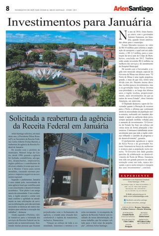 8 INFORMATIVO DO DEPUTADO ESTADUAL ARLEN SANTIAGO - JUNHO /2013
E X P E D I E N T E
DIAGRAMAÇÃO:
CleberCaldeira
IMPRESSÃO:
MIXEditoraGráfica
cnpj: 07.500.881/0001-59
Informativo do Deputado Estadual
Arlen Santiago - PTB
Rua Rodrigues Caldas, 30 - Palácio da Inconfidência - 2º
andar - conj. 222 - Bairro: Santo Agostinho -
Belo Horizonte - MG - CEP 30190-921 -
Tel: (31) 2108-5030 - Fax: (31) 2108-5033
E-MAIL: gabasa@almg.gov.br
SITE: www.arlensantiago.com
JORNALISTAS: Brenno Tolentino,
Cristina Fonseca e Renata Klausing
SUPERVISÃO:
FernandoMacedo
(Chefe de Gabinete)
REVISÃO
DO LAYOUT:
HeloísioSamuel
twitter.com/arlen_santiago
facebook.com/arlen.santiago
FOTOS:
Divulgação
Investimentos para Januária
o ano de 2010, Arlen Santia-
go esteve com o governador
Antonio Anastasia, em Janu-
ária, quando foram autoriza-
das obras para o município.
Foram liberados recursos no valor
de R$ 10 milhões para reforma e ampli-
ação do aeroporto, a qual está em anda-
mento, e R$ 2,5 milhões para a cons-
trução da nova sede do Corpo de Bom-
beiros, concluída em 2012. Também
estão sendo investidos R$ 6 milhões na
melhoria dos serviços e do atendimento
do Hospital Municipal.
De acordo com o Governador, a re-
gião tem merecido atenção especial do
Governo de Minas nos últimos anos. “O
Norte de Minas é uma região populosa,
grande, e mais do que isso, temos uma
dívida com ela. Durante muitas déca-
das, recebeu poucos investimentos, mas
o ex-governador Aécio Neves inverteu
essa prioridade e, ao longo dos últimos
anos, a região recebeu, proporcional-
mente, mais investimentos do que as
outras do nosso Estado”, disse Antonio
Anastasia, em entrevista.
O Deputado destacou o apoio do Go-
vernador quanto à liberação de recursos
para o Norte e afirmou que continuará
atento às necessidades da população nor-
te-mineira, realizando um mandato des-
tinado a suprir as carências deste povo,
sempre apoiando medidas voltadas para
o aumento de investimentos. “O Gover-
no do Estado faz hoje um esforço em
várias áreas de forma planejada e har-
moniosa. Continuarei trabalhando incan-
savelmente para que toda a região conti-
nue trilhando o caminho do progresso e
do desenvolvimento”, garantiu.
O parlamentar agradeceu o apoio
de Aécio Neves e do governador An-
tonio Anastasia na busca de melhorias
e avanços para a população norte-mi-
neira. “O Governo tem dado grandes
parcelas de colaboração ao desenvol-
vimento do Norte de Minas. Anastasia
tem sido um grande parceiro na admi-
nistração como um todo, nunca dei-
xando o povo norte-mineiro à margem
dos seus investimentos”, concluiu.
Solicitada a reabertura da agência
da Receita Federal em Januária
Arlen Santiago solicitou, em maio
deste ano, à Presidenta Dilma Rous-
seff e ao Secretário da Receita Fede-
ral, Carlos Alberto Freitas Barreto, a
reabertura da agência da Receita Fe-
deral de Januária.
De acordo com o prefeito do
município, Manoel Jorge de Cas-
tro, desde 1990, quando a agência
foi fechada, contabilistas, advoga-
dos, despachantes, empresários,
órgãos públicos e contribuintes de
diversas cidades tiveram que recor-
rer à Montes Claros para serem
atendidos, causando enormes pre-
juízos e impactos negativos na eco-
nomia regional.
Segundo o parlamentar, Januária
é uma cidade polo, necessitando de
uma agência local que contribua para
o seu crescimento e desenvolvimento
econômico. “Este pleito é um antigo
anseio da comunidade. Com a reaber-
tura, a região passará a contar com
mais conforto e agilidade no atendi-
mento as suas solicitações de servi-
çosouinformações,poisnãoserámais
necessário se deslocar até outros mu-
nicípios para solicitar a execução dos
trabalhos”, destacou.
Ainda segundo o Prefeito, vári-
as tentativas para a retomada dos
serviços da Receita Federal em Ja-
nuária não se materializaram, frus-
trando muitas pessoas que ficaram
prejudicadas com o fechamento da
agência, e criando uma situação des-
confortável e repleta de transtornos,
inclusive, financeiros.
“Graças ao esforço de toda a co-
munidade, lutaremos e teremos a re-
ceita novamente. A reconquista da
agência da Receita Federal será re-
sultado da nossa determinação, do
nosso trabalho, que foi sempre vol-
tado para o bem estar da popula-
ção”, afirmou Arlen Santiago.
 