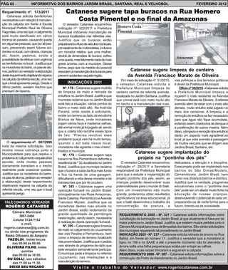PÁG. 02               INFORMATIVO DOS BAIRROS JARDIM BRASIL, SANTANA, REAL E VELHOBOL                                                              FEVEREIRO 2012

Requerimento nº. 173/2011                       Catanese sugere tapa buracos na Rua Homero
    Catanese solicita benfeitorias
necessárias com relação à manuten-                 Costa Pimentel e no final da Amazonas
ção da calçada em frente à Escola             O vereador Catanese encaminhou
Municipal Prefeito Raul de Oliveira       indicação nº. 322/2011 a Prefeitura            Homero Costa
Fagundes, uma vez que, o calçamento       Municipal indicando manutenção de              Pimentel
está muito danificado em vários           buracos localizados nas referidas vias.
trechos do passeio, causando queda        Justifica que os buracos estão
em algumas pessoas, que por ali pas-      prejudicando o fluxo de veículos nos locais,
sam, prevenindo assim futuros aci-        principalmente de motocicletas, inclusive
dentes no local, com idosos, crianças     um morador relatou que uma mulher,
etc. Assim, pedimos, existe a             devido às dimensões do buraco, sofreu
possibilidade de efetuar com urgência
                                                                                                                                    Amazonas
                                          uma queda, mas felizmente nada de mais
as benfeitorias no local. Justifica que   grave ocorreu com a munícipe. Dessa
os moradores do bairro, os pais de alu-   forma, peço que na medida do possível
nos, pediram ao vereador a elaboração     executem a manutenção dos buracos para                  Catanese sugere limpeza de canteiro
deste requerimento objetivando reparos    prevenir acidentes naquela região.                     da Avenida Francisco Morato de Oliveira
na calçada da referida escola, uma vez                                                      Por meio de indicação nº. 51/2010,     vias públicas e dos terrenos públicos
que o local apresenta perigo. Desde o            INDICAÇÕES 2011                         o vereador Catanese solicita a            é dever da Prefeitura Municipal.
último pedido, existem trechos que            Nº. 178 – Catanese sugere mutirão          Prefeitura Municipal limpeza do               Ofício nº 35/2010 - Catanese solicita
precisam de reparos.                      de limpeza de mato e retirada de               canteiro central da referida avenida,     a Prefeitura Municipal limpeza e
                                          entulhos no Jardim Brasil. Justifica que       localizada no Jardim Santana. Justifica   roçarem o mato existente na Avenida
                                          munícipe reclama que no Jardim Brasil          que o local está com mato muito alto      Francisco Morato de Oliveira. A referida
                                          está feio a situação, vários pontos do         no trecho e a manutenção das ruas,        avenida além de estar com o mato alto
                                          bairro o mato está alto. Na Avenida                                                      demais, muito entulho está jogado no
                                          Paraná, onde reside à solicitante,                                                       meio dos canteiros. A limpeza e a
                                          existe um terreno ao lado da escolinha                                                   remoção de entulhos se faz necessário
                                          Branca de Neve, onde moradores                                                           para que água não fique acumulada,
                                          jogam vários lixos e madeiras velhas,                                                    evitando assim criadouros de dengue e
                                          até animal morto já foi jogado ali, sendo                                                a proliferação de outros insetos. Além
                                          que a coleta não recolhe esses tipos                                                     disso, a limpeza e remoção dos entulhos
                                          de lixo. “Precisa resolver esse                                                          darão um aspecto mais agradável ao
                                          problema que já vem há muito tempo,                                                      local, já que esta avenida é passagem
    O requerimento nº. 607/2009           quando o sol bate nesse local,                                                           de muitos veículos que se dirigem aos
trata da mesma solicitação. Isso          moradores não agüenta o mau cheiro”,                                                     Jardins Brasil, Santana, etc.
mostra nossa cobrança junto a             finaliza a munícipe.
Municipalidade para que resolva o                                                                     Catanese sugere implantação do
                                              Nº. 179 – Catanese sugere tapa
problema do calçamento naquela área       buraco na Rua Pernambuco defronte a                          projeto na “pontinha dos pés”
escolar, onde muitas pessoas              residência de º 32, localizada no Jardim           O vereador Catanese encaminhou        delicadeza, a atenção e a disciplina.
diariamente transitam e o trecho          Brasil. Justifica que munícipe reclama         indicação nº. 26/2011 a Secretaria        Esse projeto pode ser implantado nos
realmente pode ocasionar quedas.          que o buraco a cada dia fica mais fundo        responsável da Prefeitura Municipal       bairros do São Dimas/Modelo,
Justifica que os moradores do bairro,     e fica na frente de uma garagem,               para que a estude a implantação do        Camandocaia, Jardim Brasil, bem
os pais de alunos, pediram ao vereador    dificultando a vida desse morador e de         projeto pontinho dos pés, assim, as       como nos diversos bairros e distritos.
a elaboração deste requerimento           transeuntes que por lá circulam.               crianças poderão desenvolver suas         Justifica que na verdade, programas
objetivando reparos na calçada da             Nº. 345 – Catanese sugere uma              potencialidades para o mundo do balé.     educacionais como o “pontinha dos
referida escola, uma vez que o local      operação fumacê no Jardim Brasil,              Com um investimento não muito             pés” pode ser um aliado muito forte na
apresenta perigo.                         principalmente nas Ruas Amazonas,              grande, poderemos obter resultados        educação de nossas crianças,
                                          Santa Catarina, Pernambuco e Avenida           significativos na área educacional, já    desenvolvendo o potencial de cada um,
  FALE CONOSCO: VEREADOR                  Francisco Morato. Justifica que os             que o balé desenvolve o trabalho da       preparando-os de certa forma para o
  ROGÉRIO CATANESE
          CAT                             moradores destas ruas situada no               concentração, da postura, a               futuro, tirando-os da ociosidade.
                                          Jardim Brasil, estão reclamando da
      Câmara Municipal
                                          grande quantidade de pernilongos                 REQUERIMENTO 2005 - Nº. 331 – Catanese solicita informações sobre
           3807-2466
                                          nesta região, sendo assim, necessária            substituição da iluminação no Jardim Brasil, já que atualmente é fraca por de
       Celular 9724-1102
                                          à realização desta operação fumacê.              maior potência no Jardim Brasil. Justifica que existem muitos pedidos junto à
            e-mail,
                                              Nº. 395 – Catanese sugere limpeza            Câmara Municipal para troca de lâmpadas dos bairros. São várias solicitações
 rogerio.catanese@ig.com.br,
                                          de mato no calçamento do cruzamento              dos munícipes requerendo tal procedimento no Jardim Brasil.
  ou ainda nos programas da
                                          das vias Paraíba e Pernambuco, bem               INDICAÇÃO 2005 - Nº. 237 – Catanese solicita retirada de árvore na Rua
  Rádio Difusora de Amparo:
                                          como a limpeza de terreno localizado             Bahia, em frente ao número 17. Justifica o vereador que a moradora já
   FAZOLIN todas terças
     AZOLIN,
                                          nas proximidades. Justifica que o pedido         ligou no 156 e no SAAE e até o presente momento não foi atendida. A
      das 08:00 às 09:00.
                                          veio através do programa de rádio que            árvore solta uma folha pequena que acaba por entupir as calhas.
   OLIVEIRA FILHO todas
               FILHO,
                                          este vereador semanalmente participa.            Além disso, suas raízes trincaram e ergueram a calçada.
            quintas
      das 09:00 às 10:00.
                                          O munícipe pede a limpeza no referido            REQUERIMENTO 2008 - Nº. 387 – Catanese solicita informações sobre a
   DU COLLI aos sábados
        COLLI,                            cruzamento, nas imediações e a                   construção de Posto de Atendimento no Jardim Brasil.
       das 11:00 às 11:30.                manutenção do terreno.
    DEIXE SEU RECADO                                  V i s i t e o t r a b a l h o do V e r e a d o r: www.rogeriocatanese.com.br
 