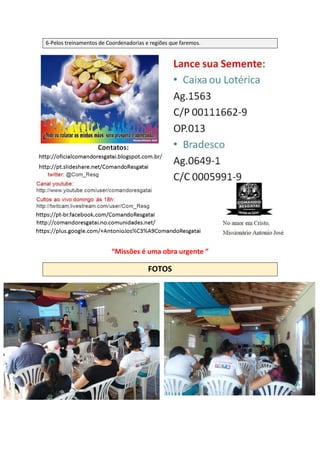 6-Pelos treinamentos de Coordenadorias e regiões que faremos.
“Missões é uma obra urgente ”
FOTOS
 