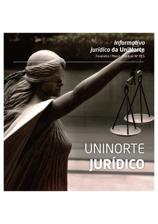 Informativo Jurídico da UniNorte
Fevereiro / Março 2014
1
UNINORTE
JURÍDICO
Fevereiro / Março 2014 | Nº 015
Informativo
Jurídico da UniNorte
 