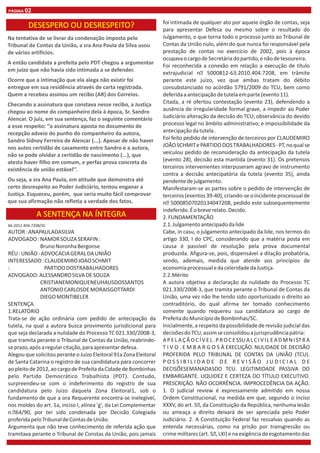 Na tentativa de se livrar da condenação imposta pelo
Tribunal de Contas da União, a sra Ana Paula da Silva usou
de vários artifícios.
A então candidata a prefeita pelo PDT chegou a argumentar
em juízo que não havia sido intimada a se defender.
Ocorre que a intimação que ela alega não existir foi
entregue em sua residência através de carta registrada.
Quem a recebeu assinou um recibo (AR) dos Correios.
Checando a assinatura que constava nesse recibo, a Justiça
chegou ao nome do companheiro dela à época, Sr. Sandro
Alencar. O juiz, em sua sentença, faz o seguinte comentário
a esse respeito: ‘’a assinatura aposta no documento de
recepção adveio do punho do companheiro da autora,
Sandro Sidney Ferreira de Alencar (...). Apesar de não haver
nos autos certidão de casamento entre Sandro e a autora,
não se pode olvidar a certidão de nascimento (...), que
atesta haver filho em comum, e perfaz prova concreta da
existência de união estável’’.
Ou seja, a sra Ana Paula, em atitude que demonstra até
certo desrespeito ao Poder Judiciário, tentou enganar a
Justiça. Esqueceu, porém, que seria muito fácil comprovar
que sua afirmação não refletia a verdade dos fatos.
DESESPERO OU DESRESPEITO?
A SENTENÇA NA ÍNTEGRA
66.2012.404.7208/SC
AUTOR:
ADVOGADO:NAMORSOUZASERAFIN:
BrunoNoronhaBergonse
RÉU:UNIÃO-ADVOCACIAGERALDAUNIÃO
INTERESSADO:CLAUDEMIROJOAOSCHMIT
: PARTIDODOSTRABALHADORES
ADVOGADO:ALESSANDROSILVADESOUZA
CRISTIANEMONIQUENEUHAUSDOSSANTOS
ANTONIOCARLOSDEMORAISGOTTARDI
DIEGOMONTIBELER
SENTENÇA
1.RELATÓRIO
Trata-se de ação ordinária com pedido de antecipação da
tutela, na qual a autora busca provimento jurisdicional para
que seja declarada a nulidade do Processo TC 021.330/2008-3,
que tramita perante o Tribunal de Contas da União, reabrindo-
seprazo,apósaregularcitação,paraapresentardefesa.
Alegou que solicitou perante o Juízo Eleitoral 91a Zona Eleitoral
de Santa Catarina o registro de sua candidatura para concorrer
aopleitode2012,aocargodePrefeitadaCidadedeBombinhas
pelo Partido Democrático Trabalhista (PDT). Contudo,
surpreendeu-se com o indeferimento do registro de sua
candidatura pelo Juízo daquela Zona Eleitoral1, sob o
fundamento de que a ora Requerente encontra-se inelegível,
nos moldes do art. 1a, inciso I, alínea 'g', da Lei Complementar
n.◙64/90, por ter sido condenada por Decisão Colegiada
proferidapeloTribunaldeContasdeUnião.
Argumenta que não teve conhecimento de referida ação que
tramitava perante o Tribunal de Constas da União, pois jamais
ANAPAULADASILVA
foi intimada de qualquer ato por aquele órgão de contas, seja
para apresentar Defesa ou mesmo sobre o resultado do
Julgamento, o que torna todo o processo junto ao Tribunal de
Contas da União nulo, além do que nunca foi responsável pela
prestação de contas no exercício de 2002, pois à época
ocupavaocargodeSecretáriadopartido,enãodetesoureira.
Foi reconhecida a conexão em relação a execução de título
extrajudicial n◙ 5000812-63.2010.404.7208, em trâmite
perante este juízo, vez que ambas tratam do débito
consubstanciado no acórdão 5791/2009 do TCU, bem como
deferidaaantecipaçãodetutelaemparte(evento11).
Citada, a ré ofertou contestação (evento 23), defendendo a
ausência de irregularidade formal grave, a impedir ao Poder
Judiciário alteração da decisão do TCU; observância do devido
processo legal no âmbito administrativo; e impossibilidade da
antecipaçãodatutela.
Foi feito pedido de intervenção de terceiros por CLAUDEMIRO
JOÃOSCHMITePARTIDODOSTRABALHADORES-PT,noqualse
veiculou pedido de reconsideração da antecipação da tutela
(evento 28), decisão esta mantida (evento 31). Os pretensos
terceiros intervenientes interpuseram agravo de instrumento
contra a decisão antecipatória da tutela (evento 35), ainda
pendentedejulgamento.
Manifestaram-se as partes sobre o pedido de intervenção de
terceiros(eventos39-40),criando-seoincidenteprocessualde
n◙ 50008507020134047208, pedido este subsequentemente
indeferido.Éobreverelato.Decido.
2.FUNDAMENTAÇÃO
2.1.Julgamentoantecipadodalide
Cabe, in casu, o julgamento antecipado da lide, nos termos do
artigo 330, I do CPC, considerando que a matéria posta em
causa é passível de resolução pela prova documental
produzida. Afigura-se, pois, dispensável a dilação probatória,
sendo, ademais, medida que atende aos princípios de
economiaprocessualedaceleridadedaJustiça.
2.2.Mérito
A autora objetiva a declaração da nulidade do Processo TC
021.330/2008-3, que tramita perante o Tribunal de Contas da
União, uma vez não lhe tendo sido oportunizado o direito ao
contraditório, do qual afirma ter tomado conhecimento
somente quando requereu sua candidatura ao cargo de
PrefeitadoMunicípiodeBombinhas/SC.
Inicialmente, a respeito da possibilidade de revisão judicial das
decisõesdoTCU,assimseconsolidouajurisprudênciapátria:
APELAÇÃOCÍVEL.PROCESSUALCIVILEADMNISTRA
T I V O . E M B A R G O S À EXECUÇÃO. NULIDADE DE DECISÃO
PROFERIDA PELO TRIBUNAL DE CONTAS DA UNIÃO (TCU).
P O S S I B I L I D A D E D E R E V I S Ã O J U D I C I A L D E
DECISÕESEMANADASDO TCU. LEGITIMIDADE PASSIVA DO
EMBARGANTE. LIQUIDEZ E CERTEZA DO TÍTULO EXECUTIVO.
PRESCRIÇÃO. NÃO OCORRÊNCIA. IMPROCEDÊNCIA DA AÇÃO.
1. O judicial review é expressamente admitido em nossa
Ordem Constitucional, na medida em que, segundo o inciso
XXXV, do art. 5◙, da Constituição da República, nenhuma lesão
ou ameaça a direito deixará de ser apreciada pelo Poder
Judiciário. 2. A Constituição Federal faz ressalvas quando as
entenda necessárias, como na prisão por transgressão ou
crime militares (art. 5◙, LXI) e na exigência de esgotamento das
PÁGINA 02
 