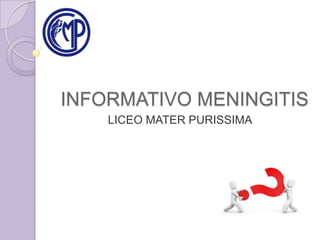 INFORMATIVO MENINGITIS
    LICEO MATER PURISSIMA
 