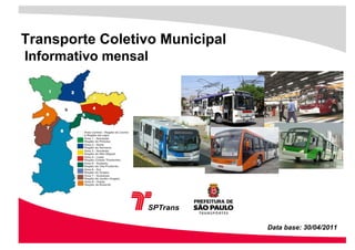 Transporte Coletivo Municipal
Informativo mensal




                                Data base: 30/04/2011
 