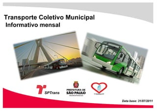 Transporte Coletivo Municipal
Informativo mensal




                                Data base: 31/07/2011
 