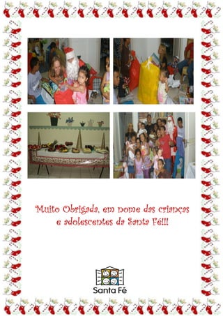 Muito Obrigada, em nome das crianças
                             crianç
                            Fé
    e adolescentes da Santa Fé!!!
 